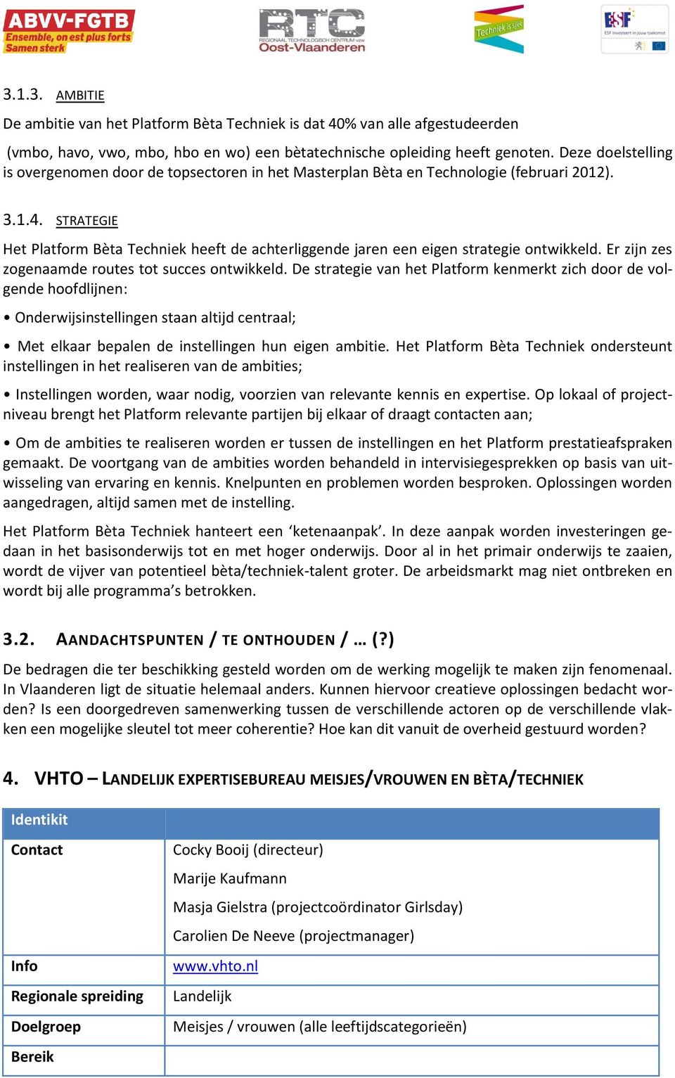 STRATEGIE Het Platform Bèta Techniek heeft de achterliggende jaren een eigen strategie ontwikkeld. Er zijn zes zogenaamde routes tot succes ontwikkeld.