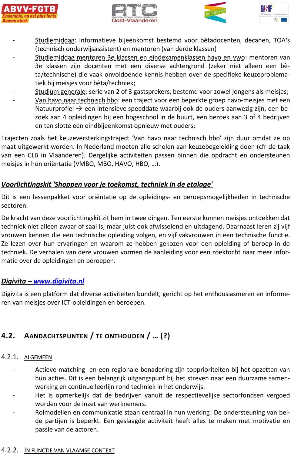 keuzeproblematiek bij meisjes voor bèta/techniek; - Studium generale: serie van 2 of 3 gastsprekers, bestemd voor zowel jongens als meisjes; - Van havo naar technisch hbo: een traject voor een