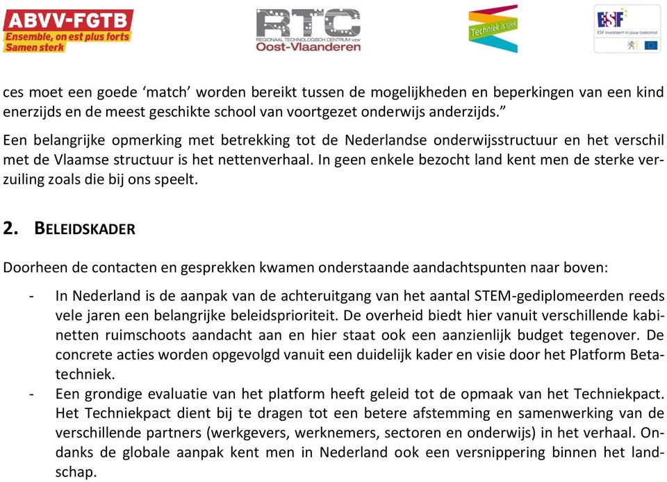 In geen enkele bezocht land kent men de sterke verzuiling zoals die bij ons speelt. 2.