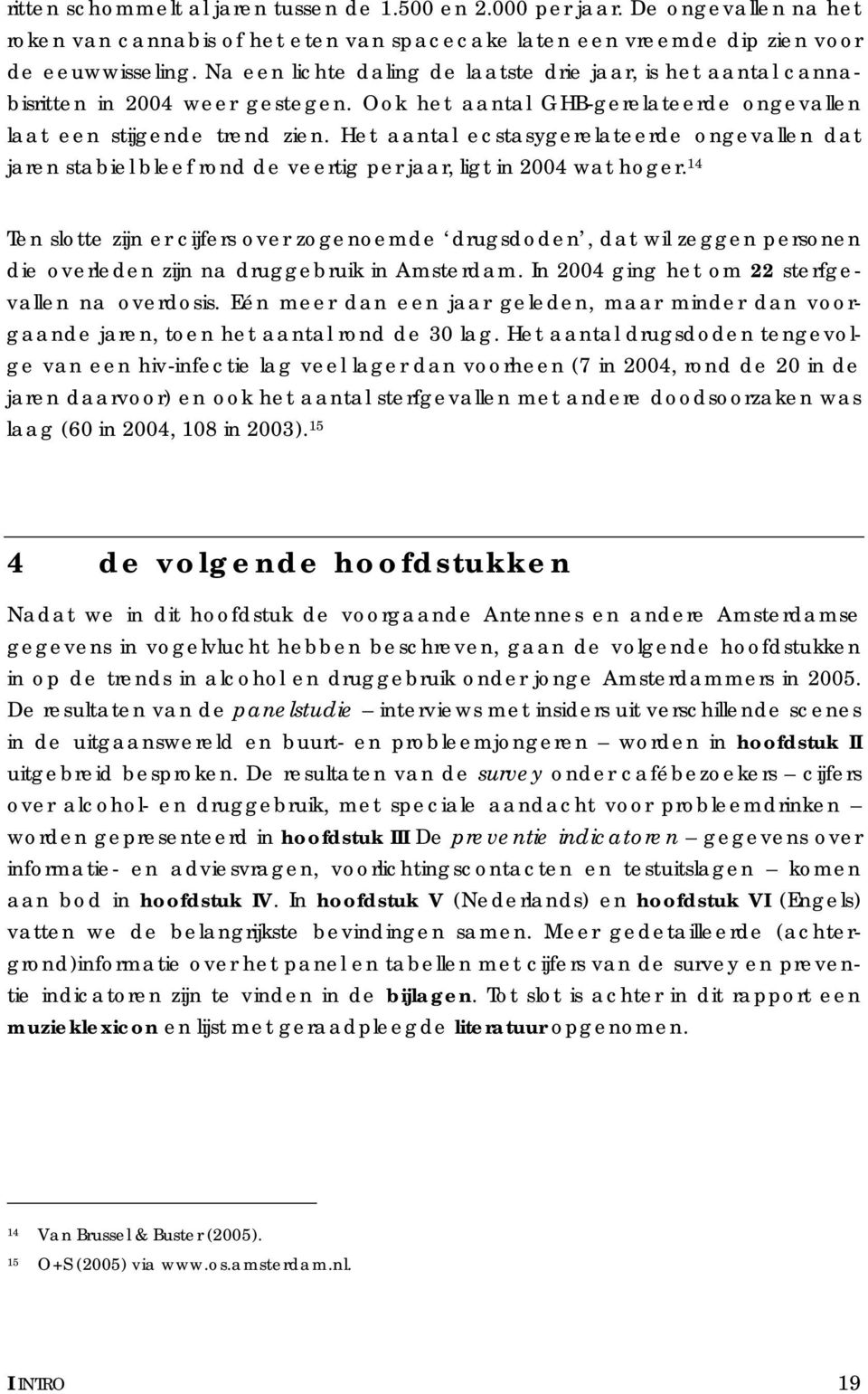 Het aantal ecstasygerelateerde ongevallen dat jaren stabiel bleef rond de veertig per jaar, ligt in 2004 wat hoger.