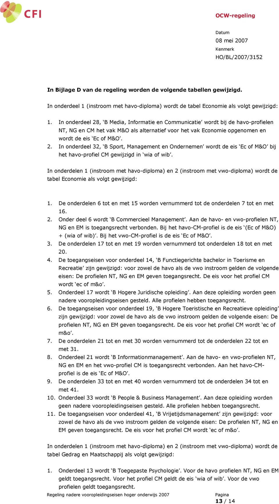 tabel Economie als volgt gewijzigd: 1. De onderdelen 6 tot en met 15 worden vernummerd tot de onderdelen 7 tot en met 16. 2. Onder deel 6 wordt B Commercieel Management.