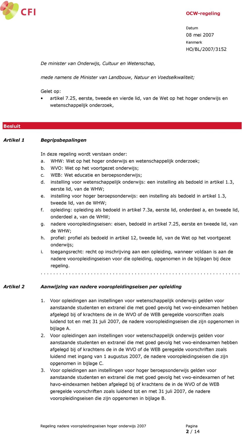 WHW: Wet op het hoger onderwijs en wetenschappelijk onderzoek; b. WVO: Wet op het voortgezet onderwijs; c. WEB: Wet educatie en beroepsonderwijs; d.