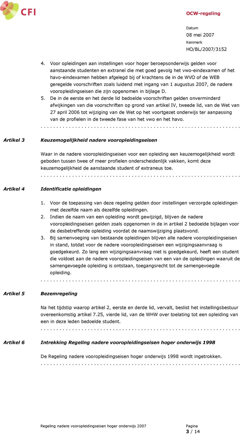 De in de eerste en het derde lid bedoelde voorschriften gelden onverminderd afwijkingen van die voorschriften op grond van artikel IV, tweede lid, van de Wet van 27 april 2006 tot wijziging van de