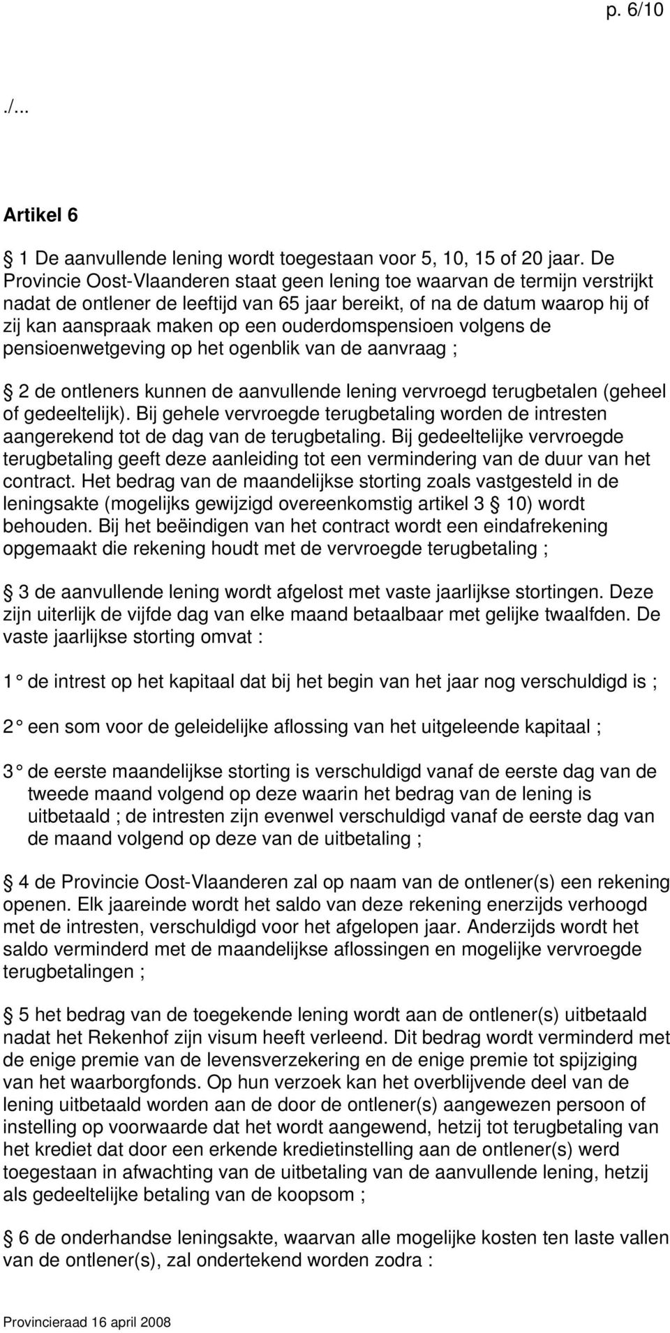 ouderdomspensioen volgens de pensioenwetgeving op het ogenblik van de aanvraag ; 2 de ontleners kunnen de aanvullende lening vervroegd terugbetalen (geheel of gedeeltelijk).