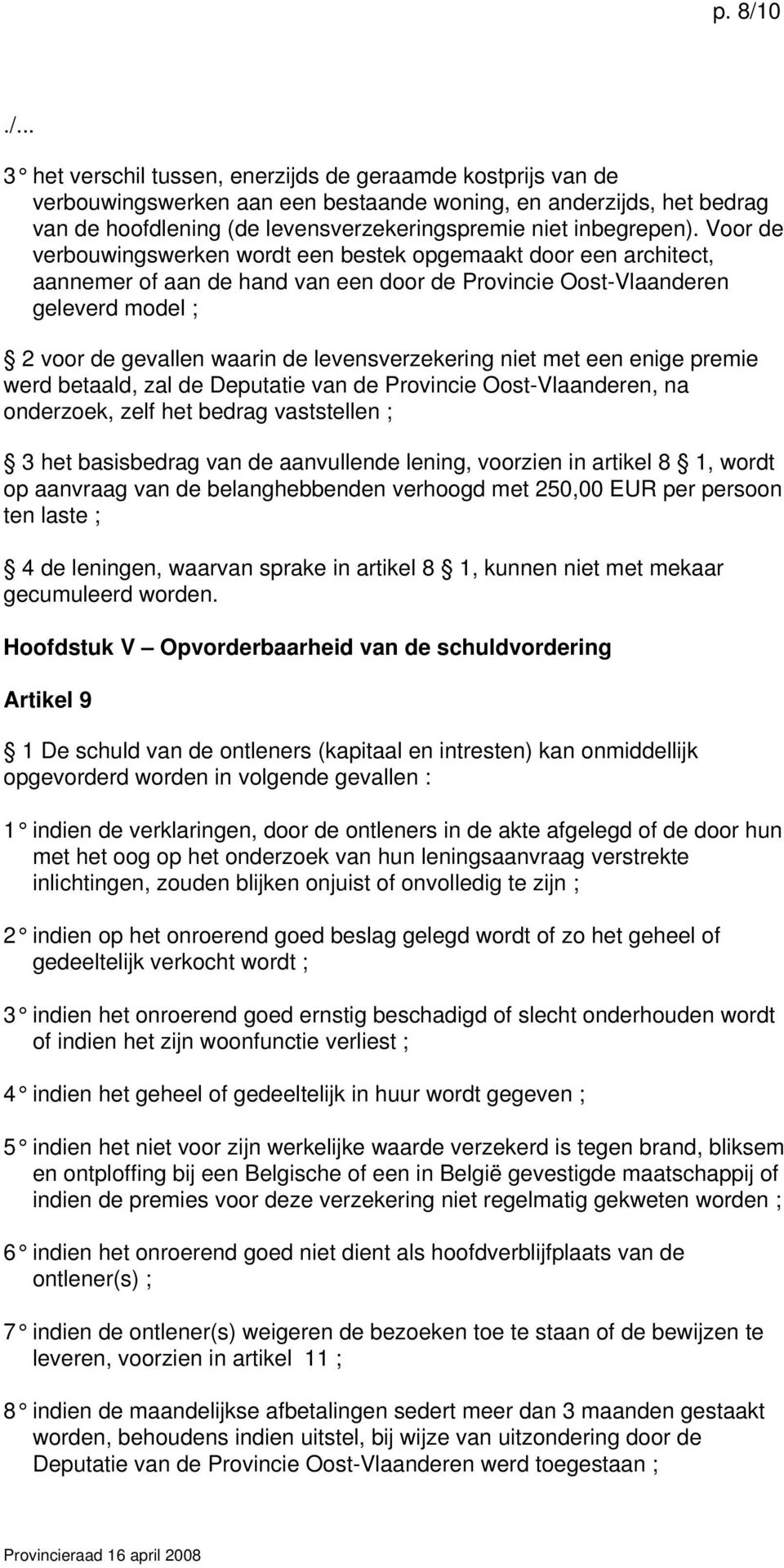 Voor de verbouwingswerken wordt een bestek opgemaakt door een architect, aannemer of aan de hand van een door de Provincie Oost-Vlaanderen geleverd model ; 2 voor de gevallen waarin de