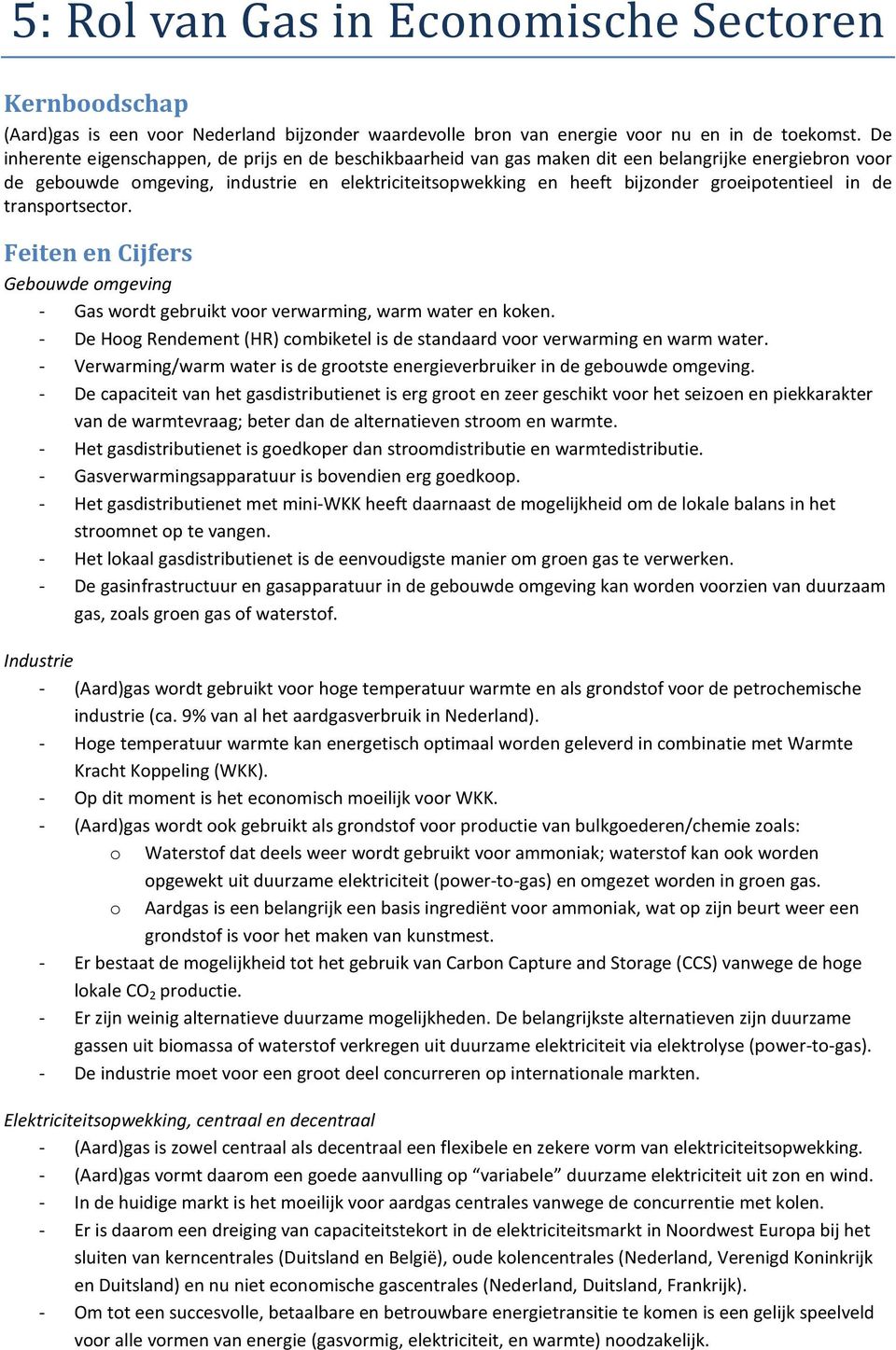 groeipotentieel in de transportsector. Feiten en Cijfers Gebouwde omgeving - Gas wordt gebruikt voor verwarming, warm water en koken.