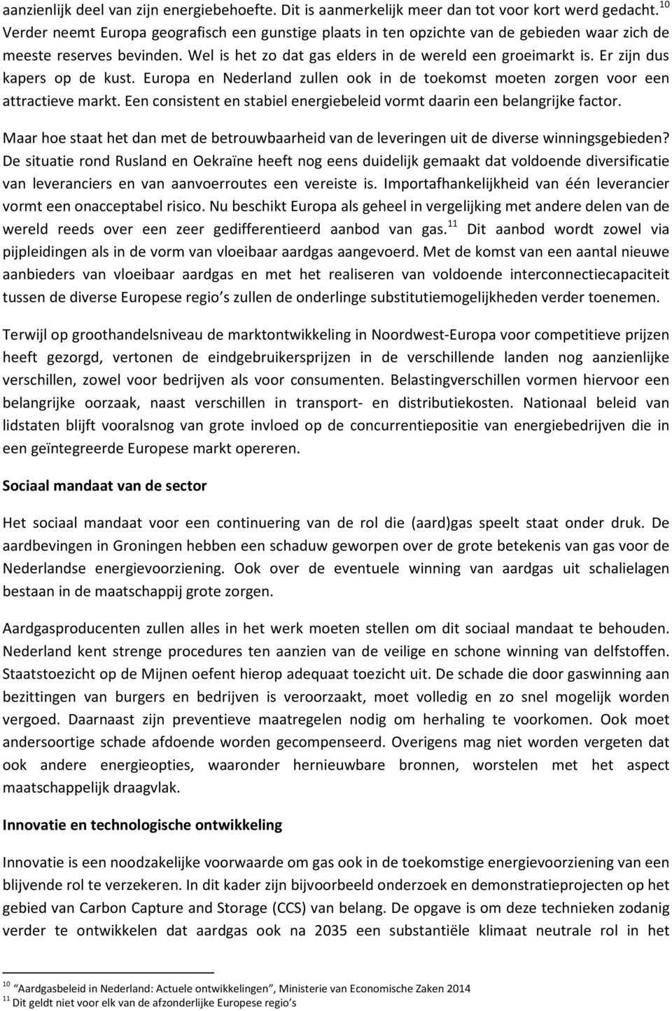 Er zijn dus kapers op de kust. Europa en Nederland zullen ook in de toekomst moeten zorgen voor een attractieve markt. Een consistent en stabiel energiebeleid vormt daarin een belangrijke factor.