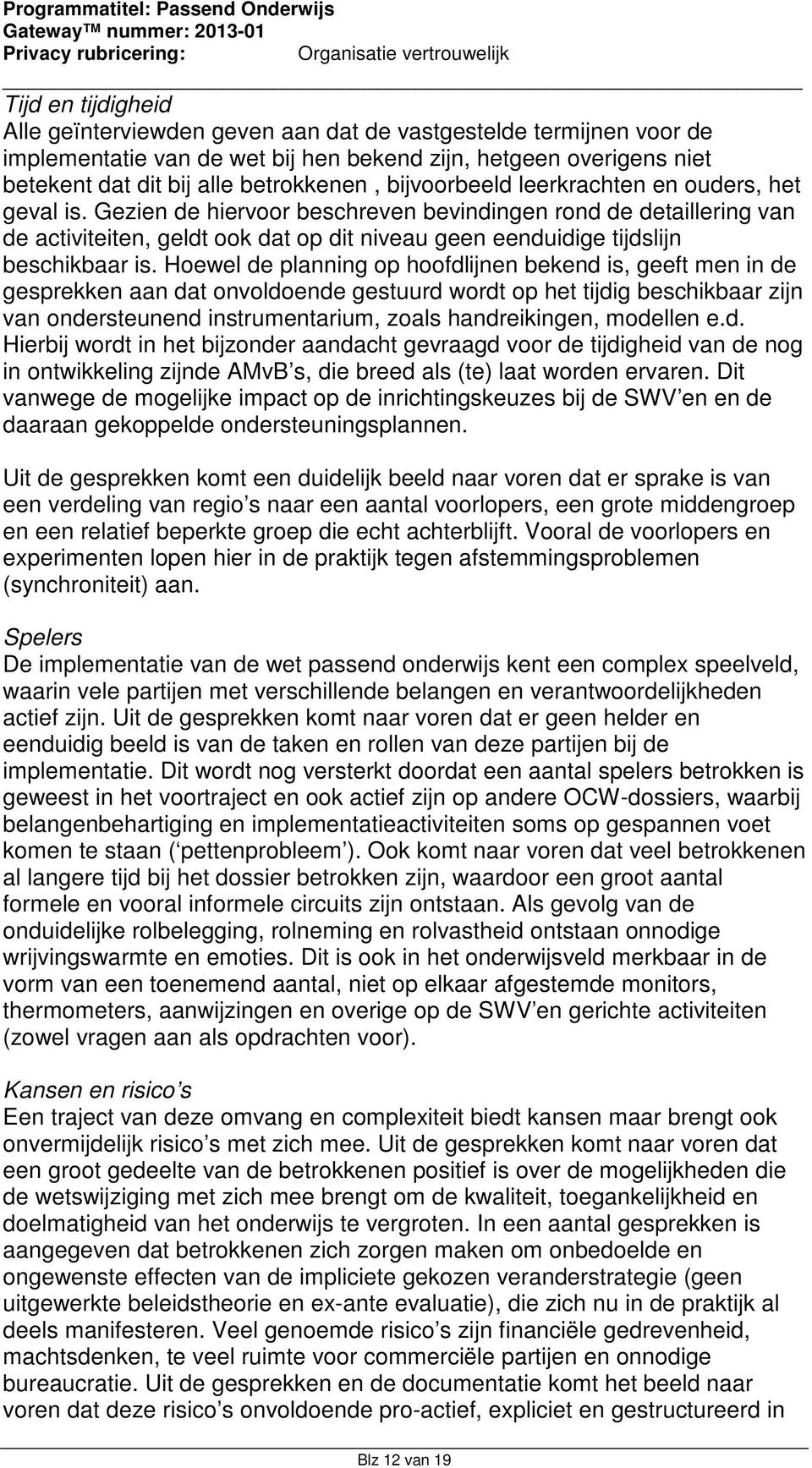 Gezien de hiervoor beschreven bevindingen rond de detaillering van de activiteiten, geldt ook dat op dit niveau geen eenduidige tijdslijn beschikbaar is.