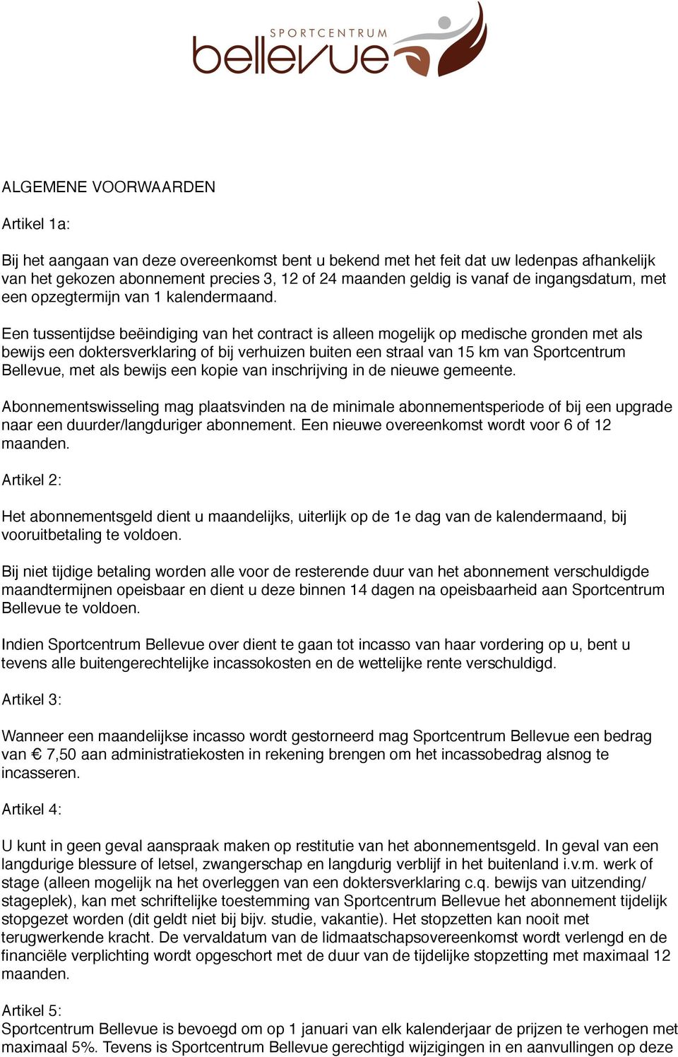 Een tussentijdse beëindiging van het contract is alleen mogelijk op medische gronden met als bewijs een doktersverklaring of bij verhuizen buiten een straal van 15 km van Sportcentrum Bellevue, met