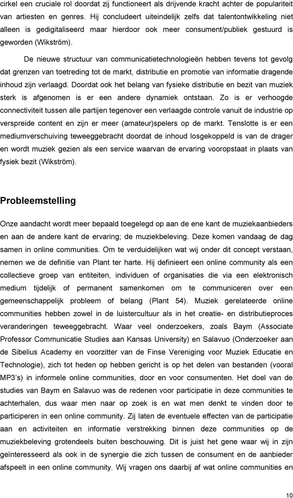 De nieuwe structuur van communicatietechnologieën hebben tevens tot gevolg dat grenzen van toetreding tot de markt, distributie en promotie van informatie dragende inhoud zijn verlaagd.