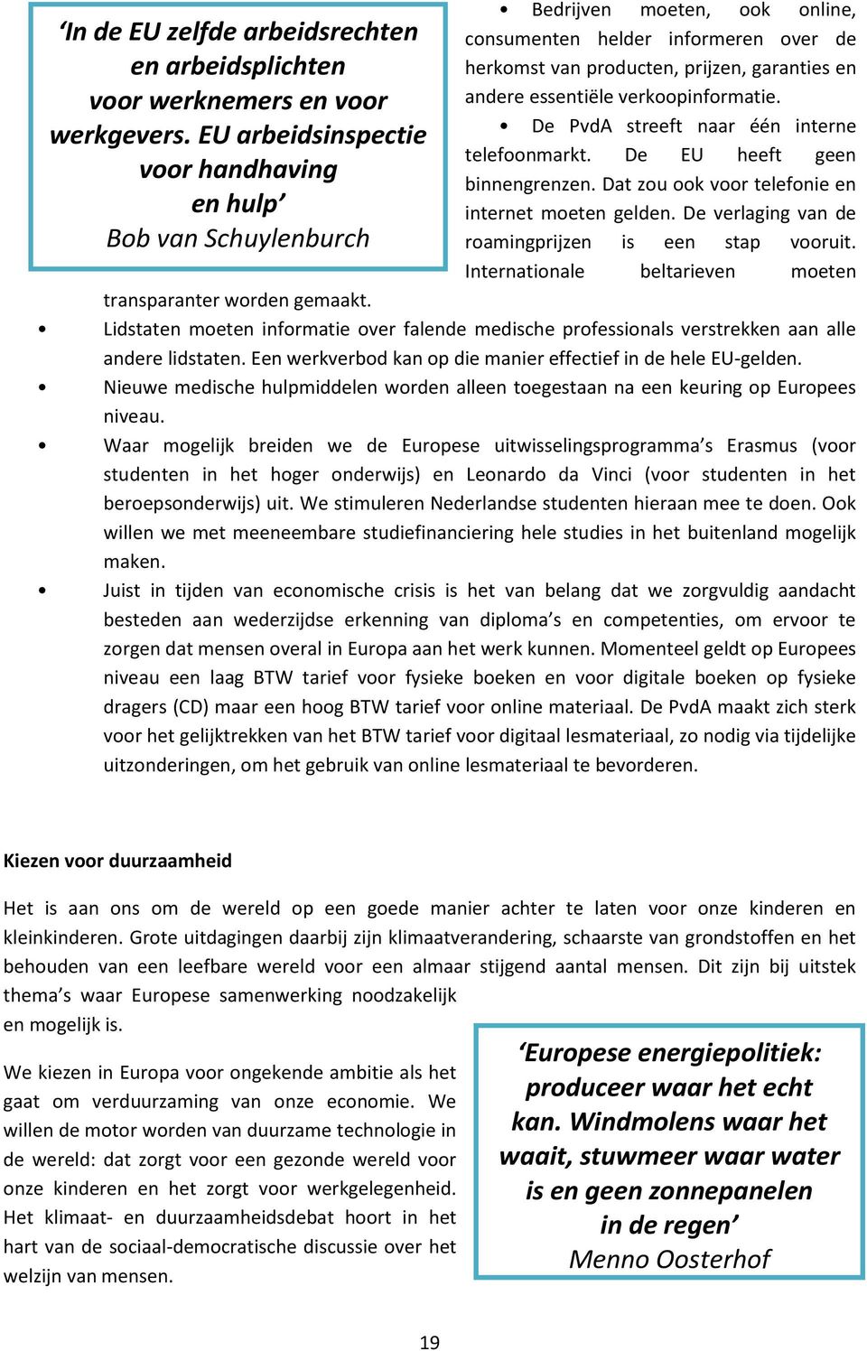 verkoopinformatie. De PvdA streeft naar één interne telefoonmarkt. De EU heeft geen binnengrenzen. Dat zou ook voor telefonie en internet moeten gelden.