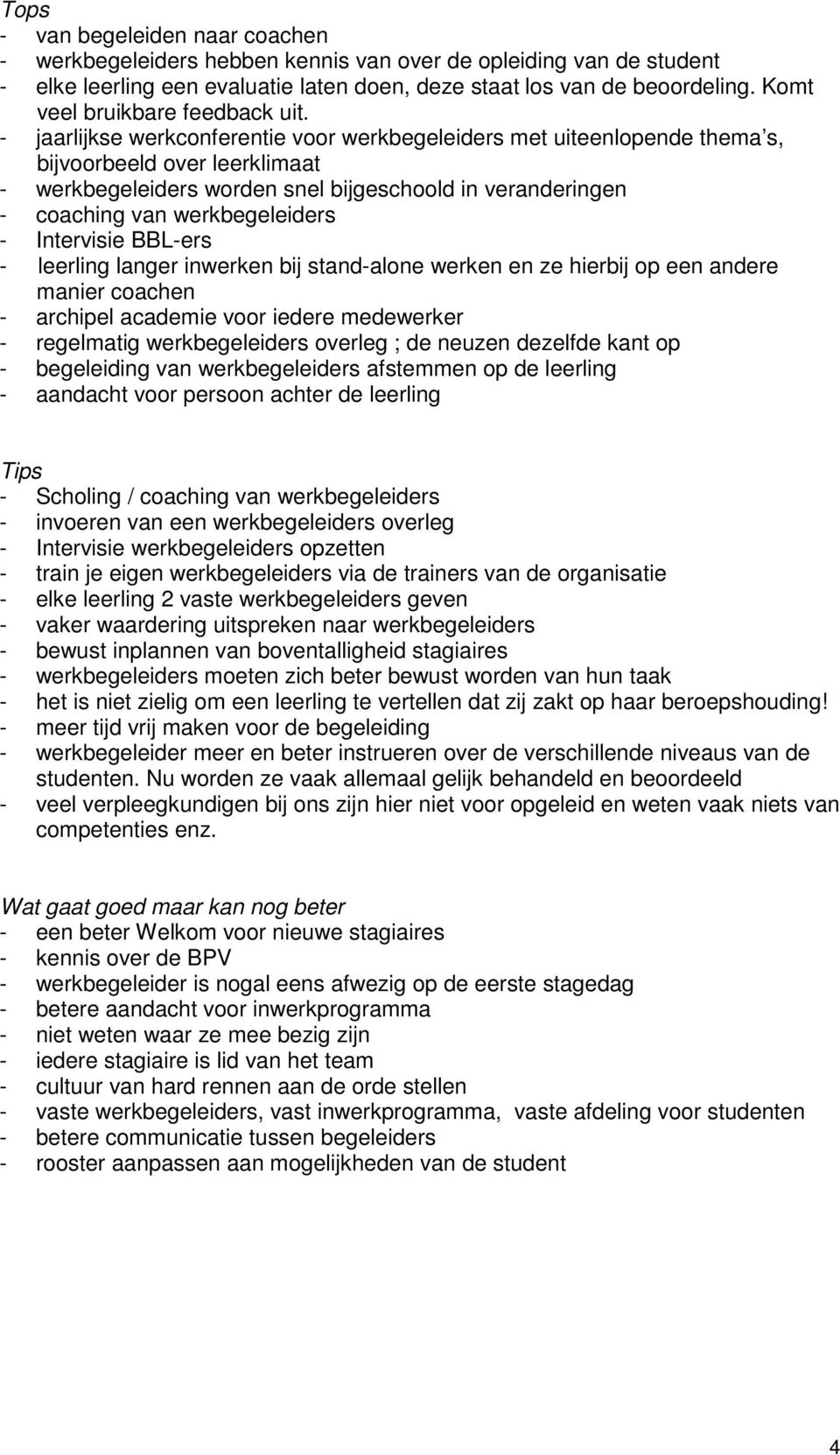 - jaarlijkse werkconferentie voor werkbegeleiders met uiteenlopende thema s, bijvoorbeeld over leerklimaat - werkbegeleiders worden snel bijgeschoold in veranderingen - coaching van werkbegeleiders -