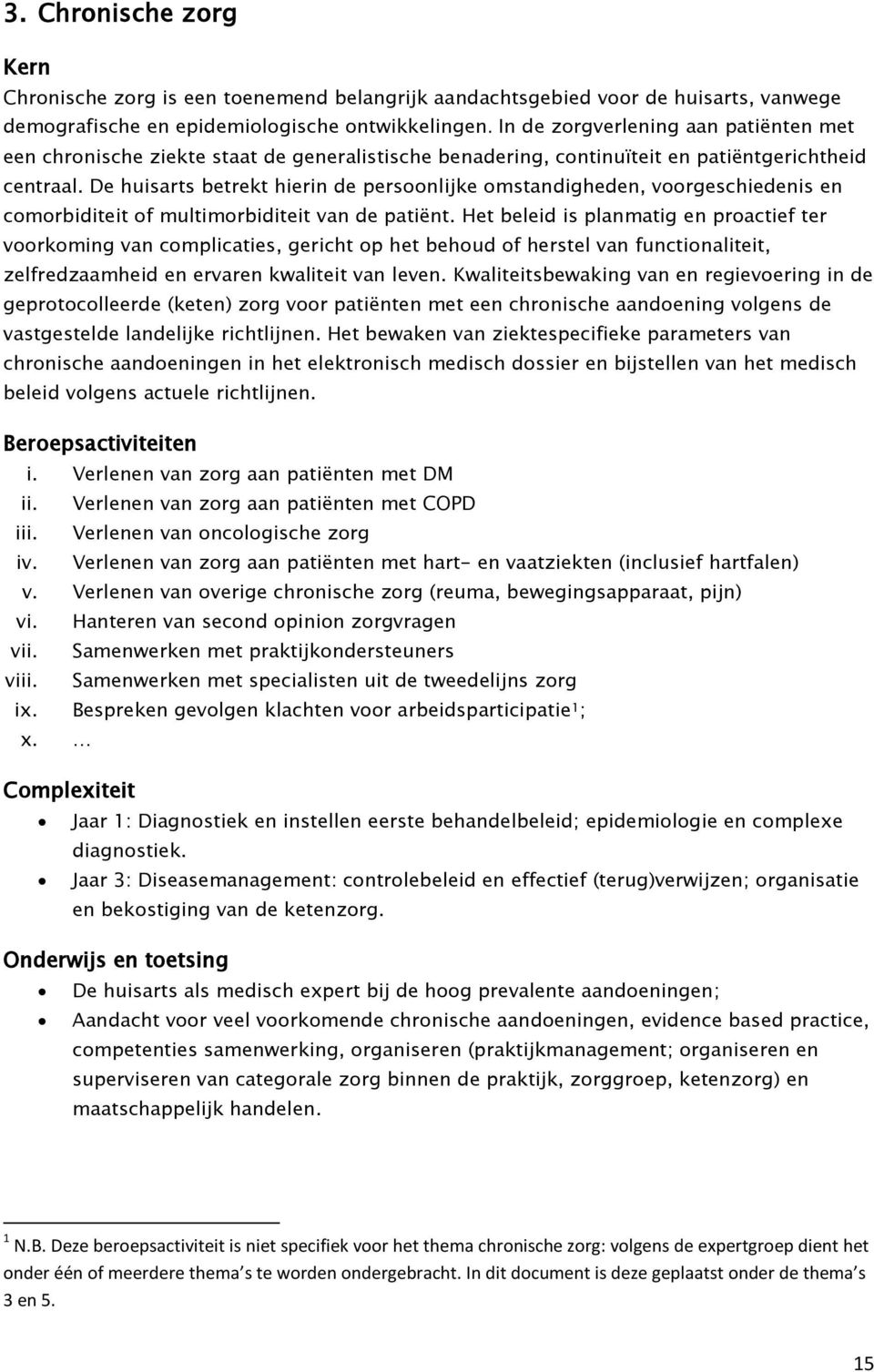 De huisarts betrekt hierin de persoonlijke omstandigheden, voorgeschiedenis en comorbiditeit of multimorbiditeit van de patiënt.