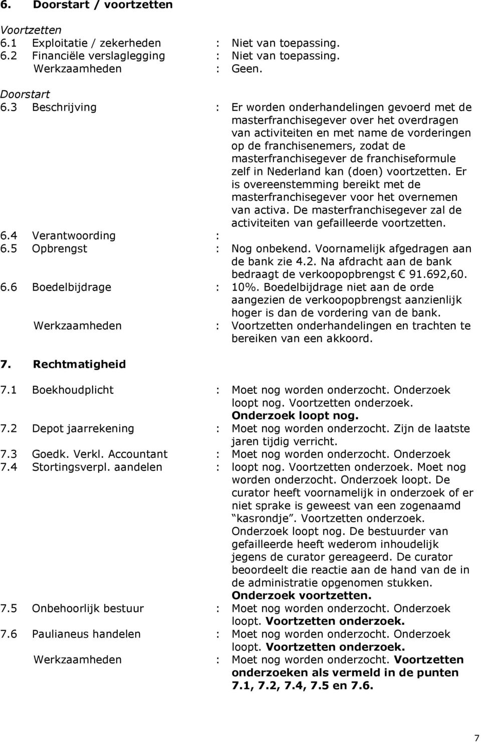 franchiseformule zelf in Nederland kan (doen) voortzetten. Er is overeenstemming bereikt met de masterfranchisegever voor het overnemen van activa.