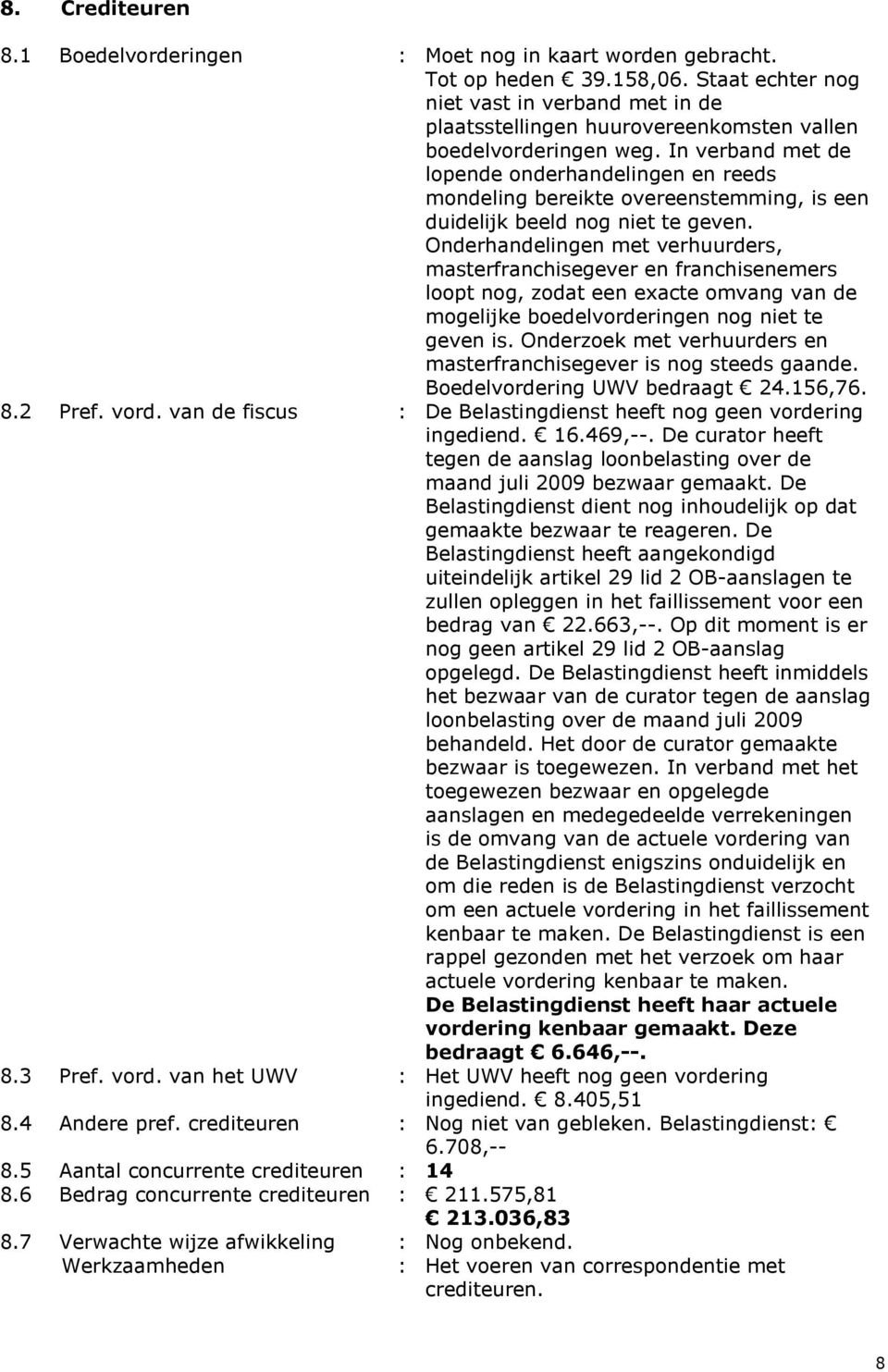 In verband met de lopende onderhandelingen en reeds mondeling bereikte overeenstemming, is een duidelijk beeld nog niet te geven.