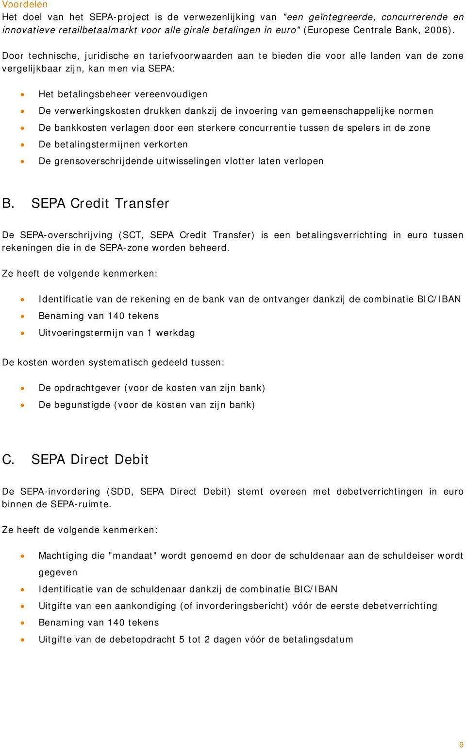 Door technische, juridische en tariefvoorwaarden aan te bieden die voor alle landen van de zone vergelijkbaar zijn, kan men via SEPA: Het betalingsbeheer vereenvoudigen De verwerkingskosten drukken