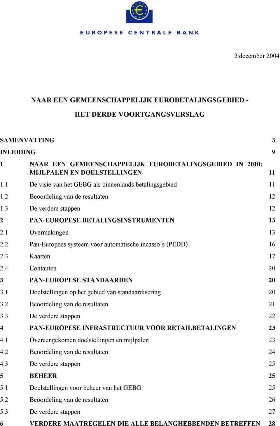 1 Overmakingen 13 2.2 Pan-Europees systeem voor automatische incasso s (PEDD) 16 2.3 Kaarten 17 2.4 Contanten 20 3 PAN-EUROPESE STANDAARDEN 20 3.