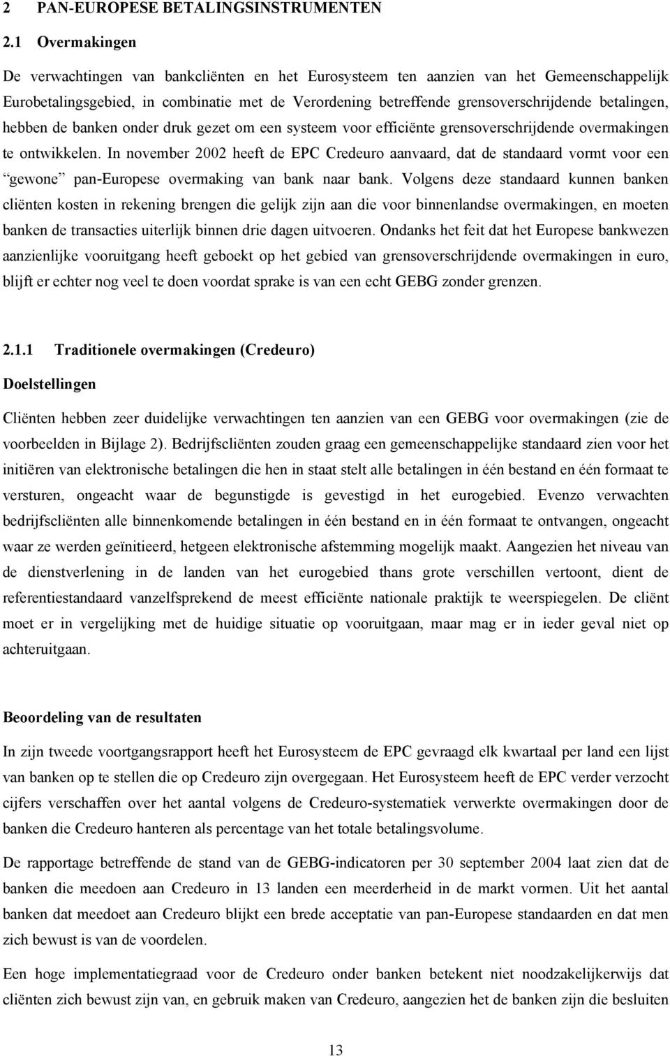 betalingen, hebben de banken onder druk gezet om een systeem voor efficiënte grensoverschrijdende overmakingen te ontwikkelen.