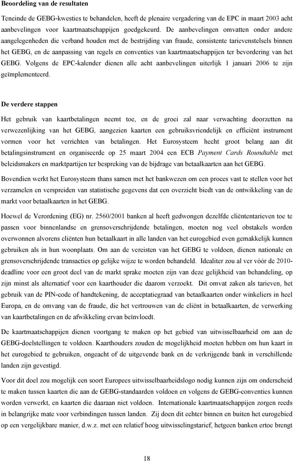 kaartmaatschappijen ter bevordering van het GEBG. Volgens de EPC-kalender dienen alle acht aanbevelingen uiterlijk 1 januari 2006 te zijn geïmplementeerd.