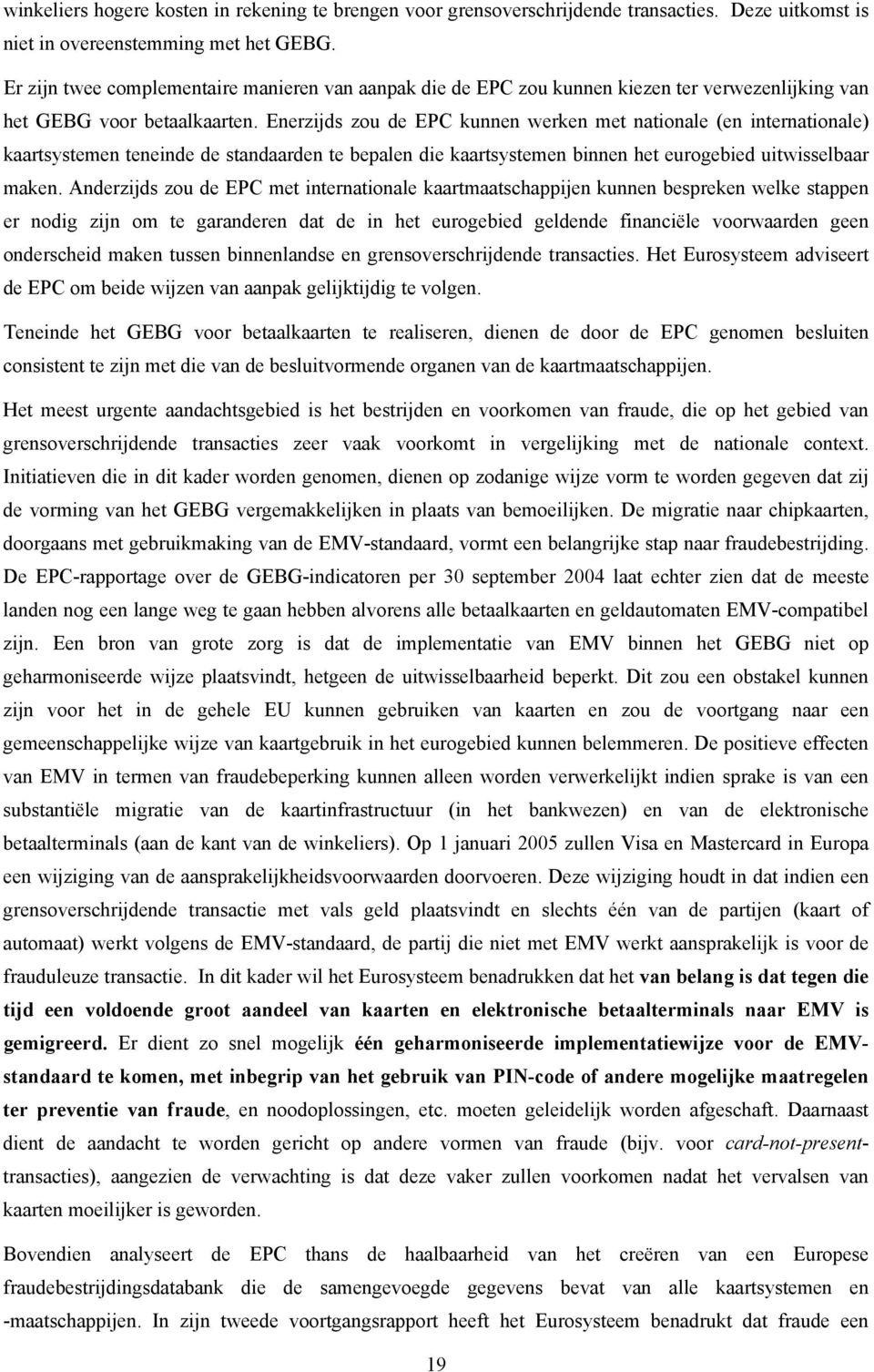 Enerzijds zou de EPC kunnen werken met nationale (en internationale) kaartsystemen teneinde de standaarden te bepalen die kaartsystemen binnen het eurogebied uitwisselbaar maken.