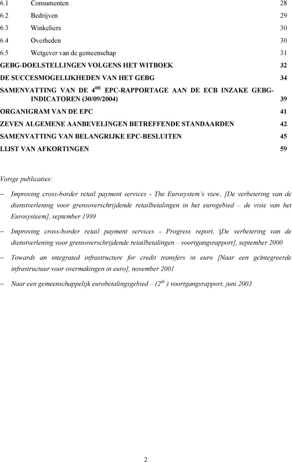 (30/09/2004) 39 ORGANIGRAM VAN DE EPC 41 ZEVEN ALGEMENE AANBEVELINGEN BETREFFENDE STANDAARDEN 42 SAMENVATTING VAN BELANGRIJKE EPC-BESLUITEN 45 LIJST VAN AFKORTINGEN 59 Vorige publicaties: Improving