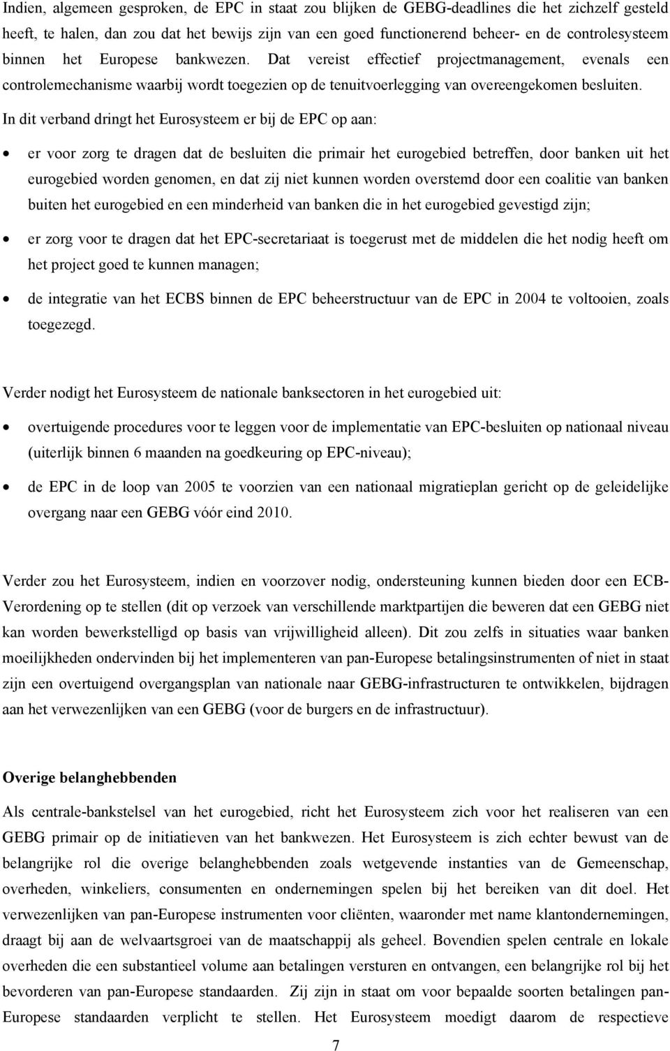 In dit verband dringt het Eurosysteem er bij de EPC op aan: er voor zorg te dragen dat de besluiten die primair het eurogebied betreffen, door banken uit het eurogebied worden genomen, en dat zij