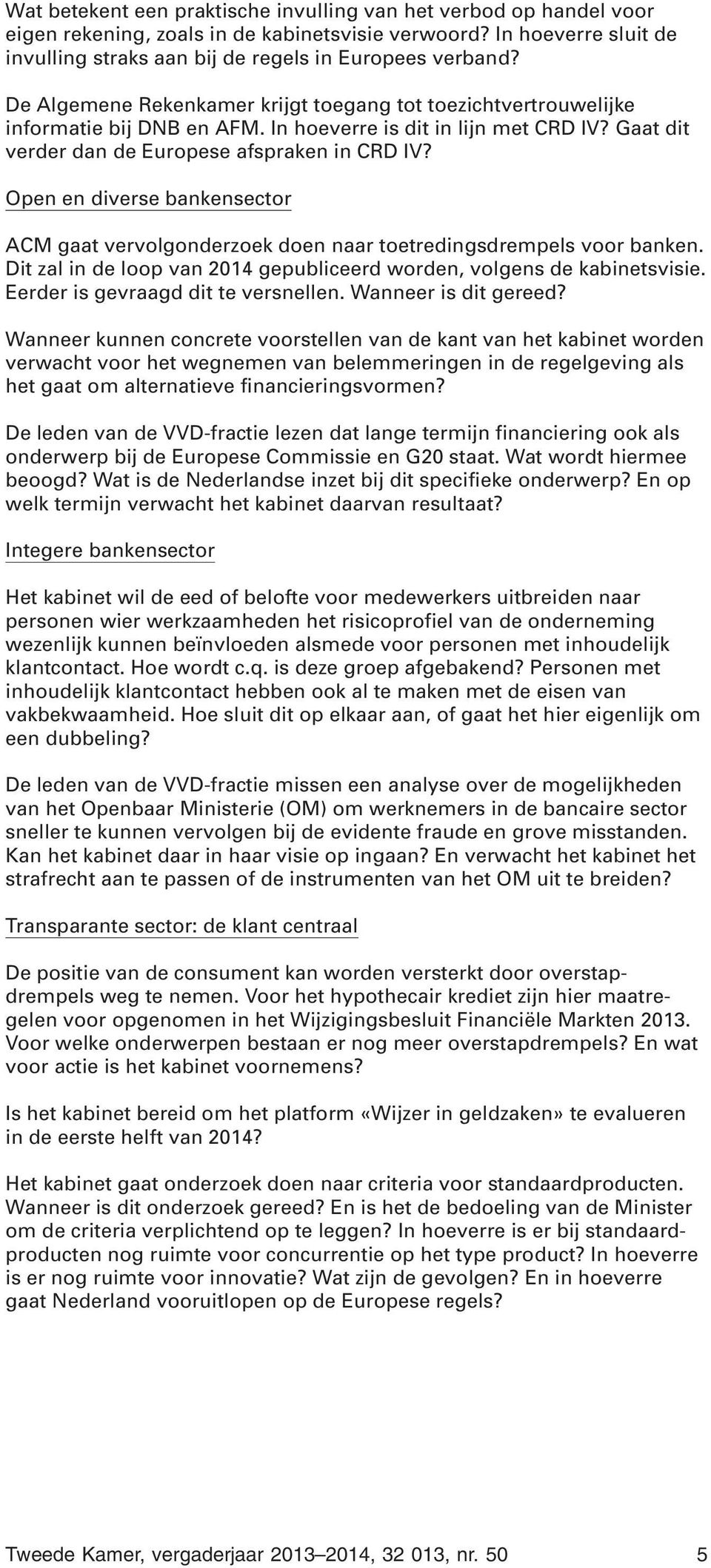 Open en diverse bankensector ACM gaat vervolgonderzoek doen naar toetredingsdrempels voor banken. Dit zal in de loop van 2014 gepubliceerd worden, volgens de kabinetsvisie.