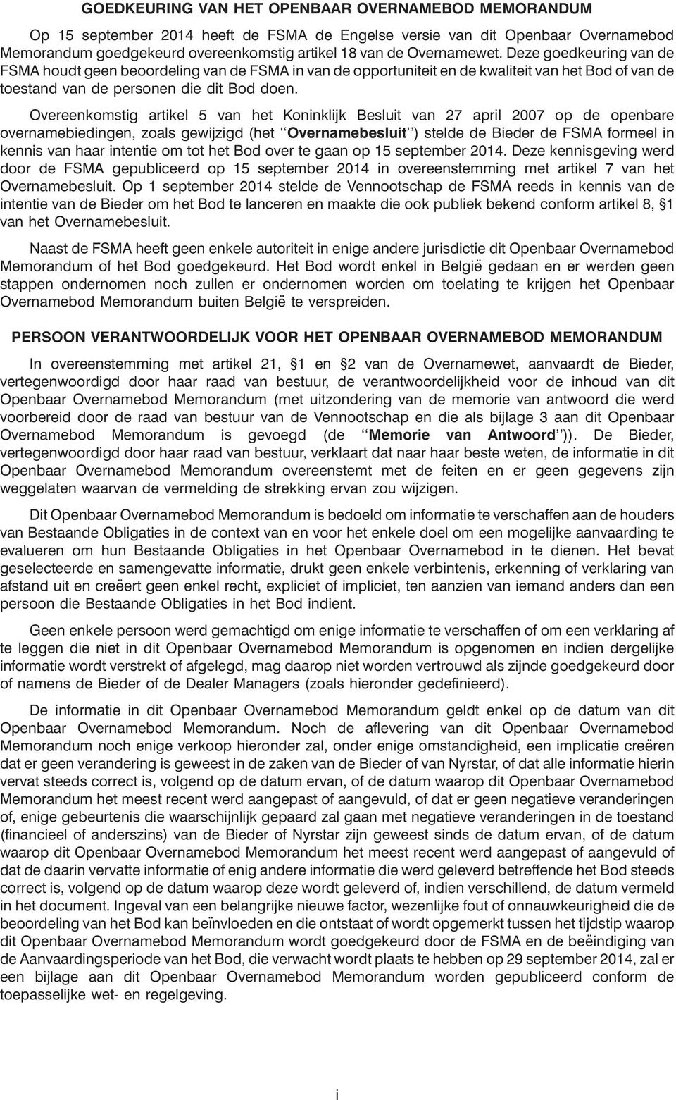 Overeenkomstig artikel 5 van het Koninklijk Besluit van 27 april 2007 op de openbare overnamebiedingen, zoals gewijzigd (het Overnamebesluit ) stelde de Bieder de FSMA formeel in kennis van haar