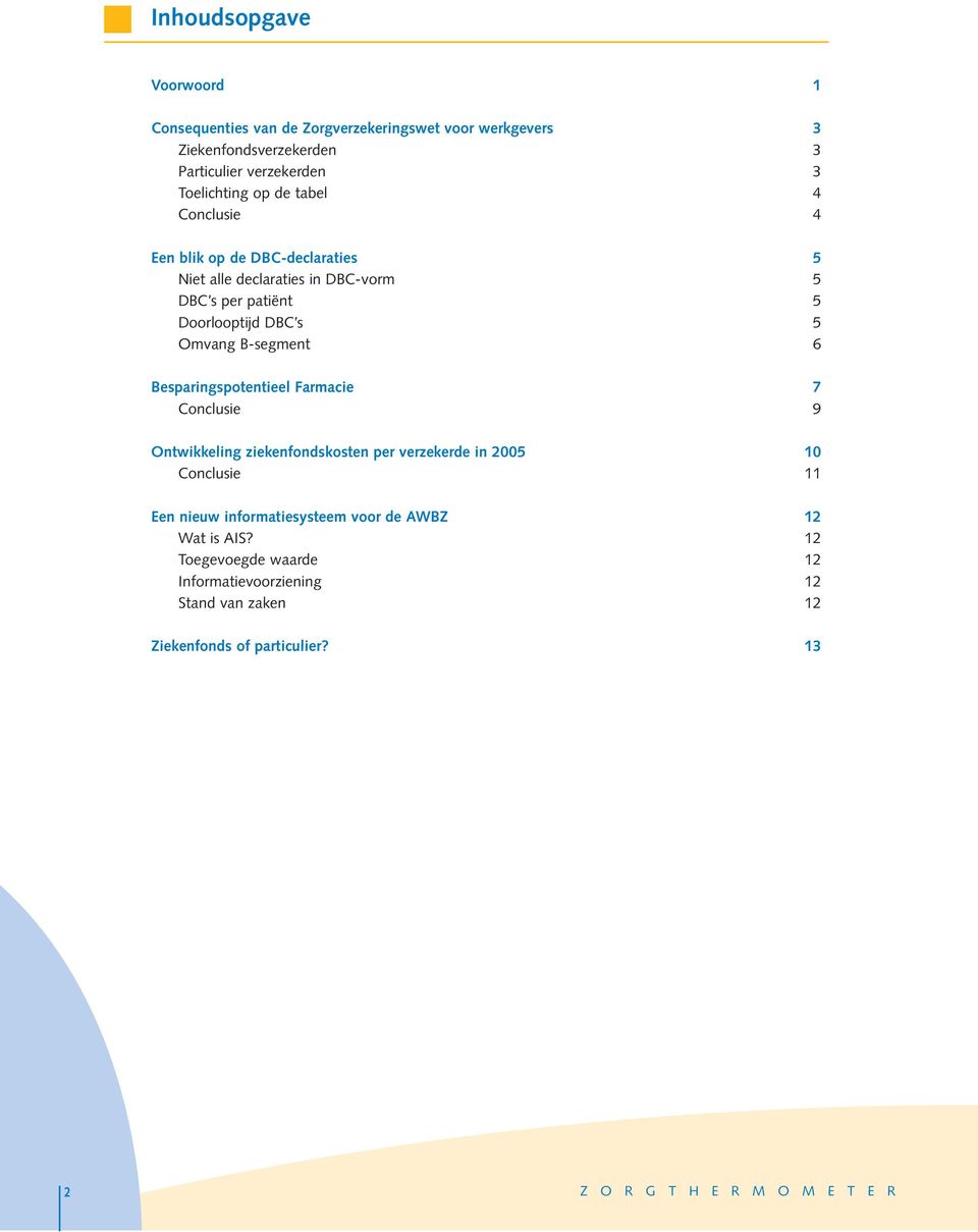 Besparingspotentieel Farmacie 7 Conclusie 9 Ontwikkeling ziekenfondskosten per verzekerde in 2005 10 Conclusie 11 Een nieuw informatiesysteem voor de