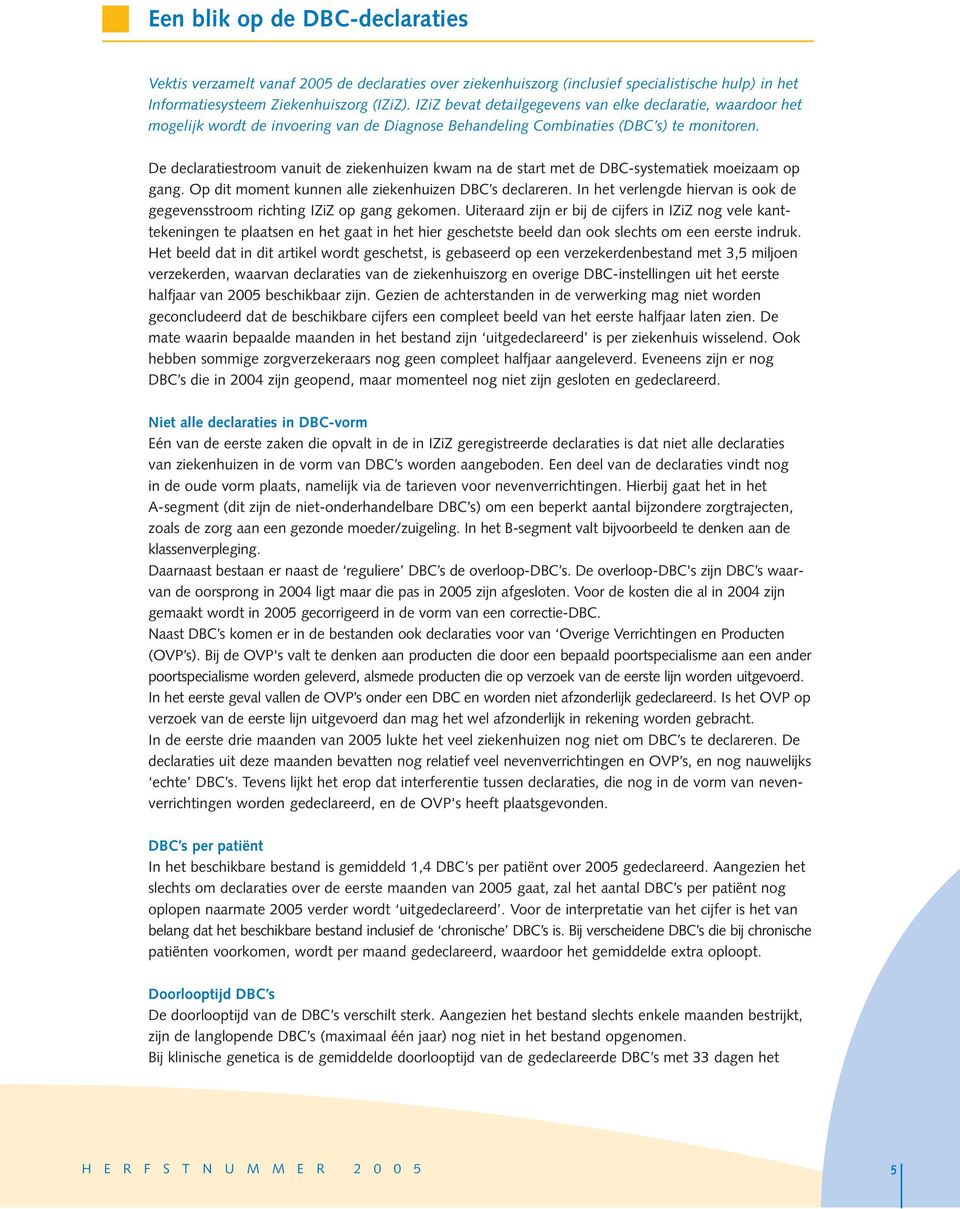 De declaratiestroom vanuit de ziekenhuizen kwam na de start met de DBC-systematiek moeizaam op gang. Op dit moment kunnen alle ziekenhuizen DBC s declareren.