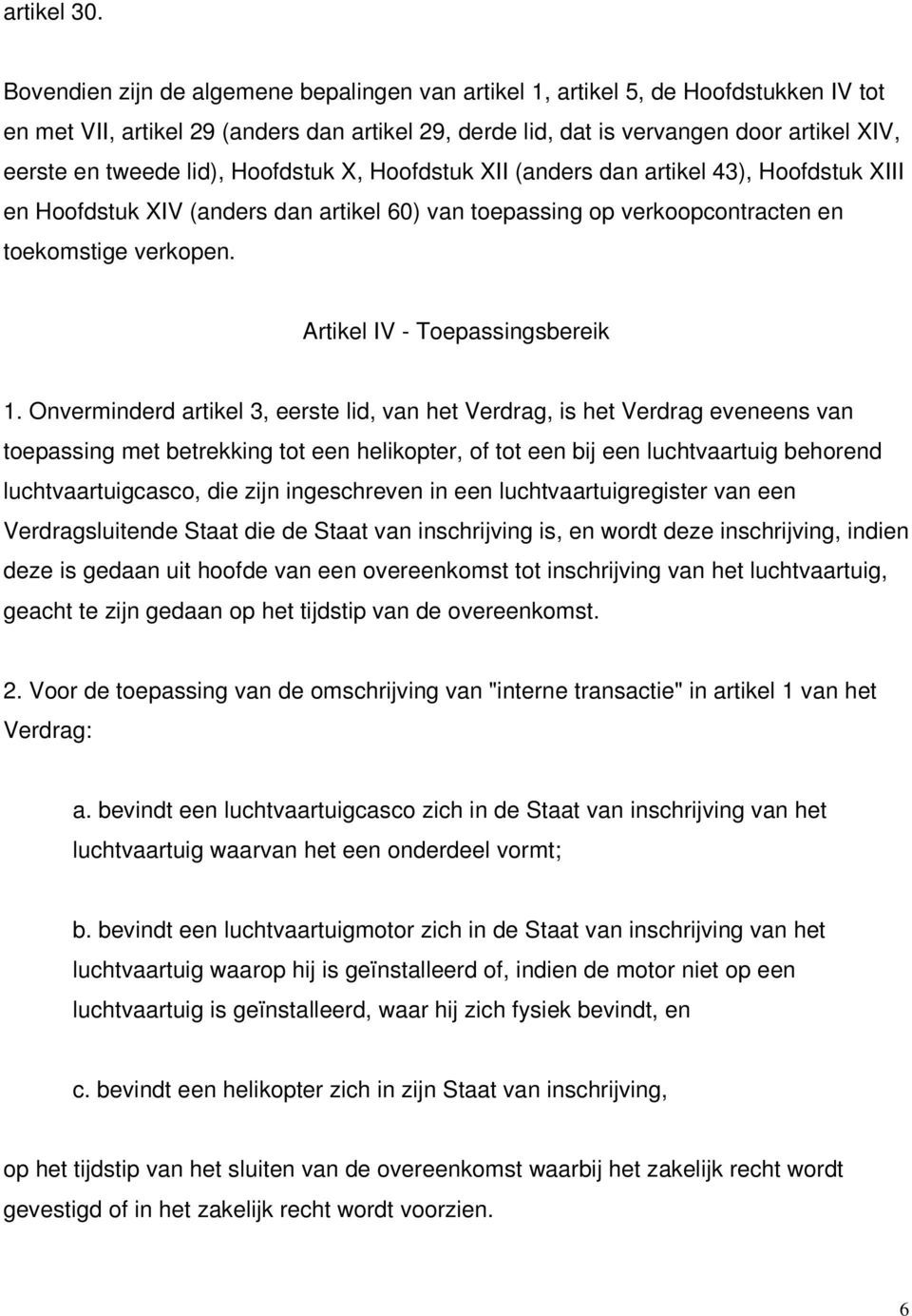 lid), Hoofdstuk X, Hoofdstuk XII (anders dan artikel 43), Hoofdstuk XIII en Hoofdstuk XIV (anders dan artikel 60) van toepassing op verkoopcontracten en toekomstige verkopen.