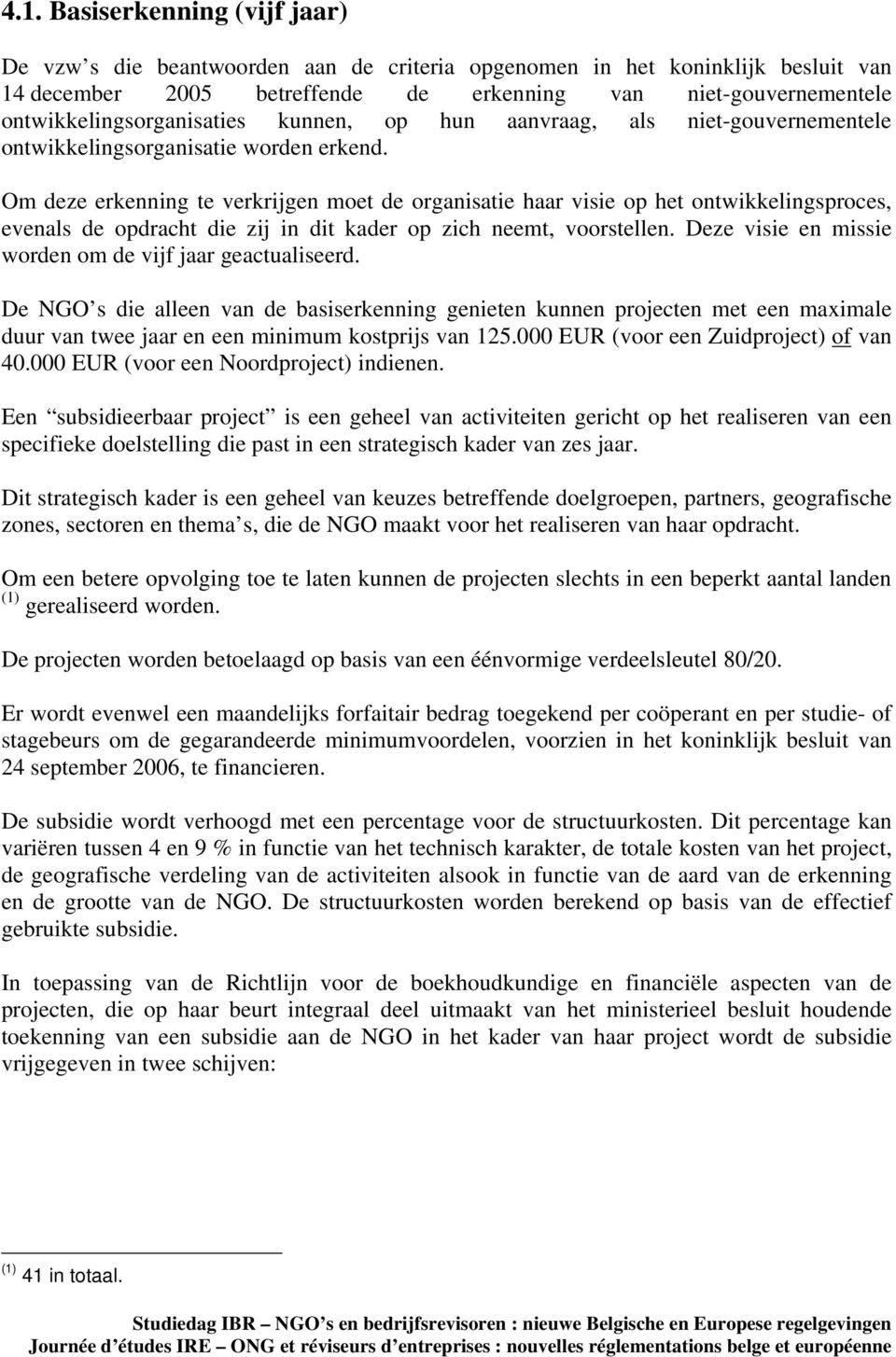 Om deze erkenning te verkrijgen moet de organisatie haar visie op het ontwikkelingsproces, evenals de opdracht die zij in dit kader op zich neemt, voorstellen.