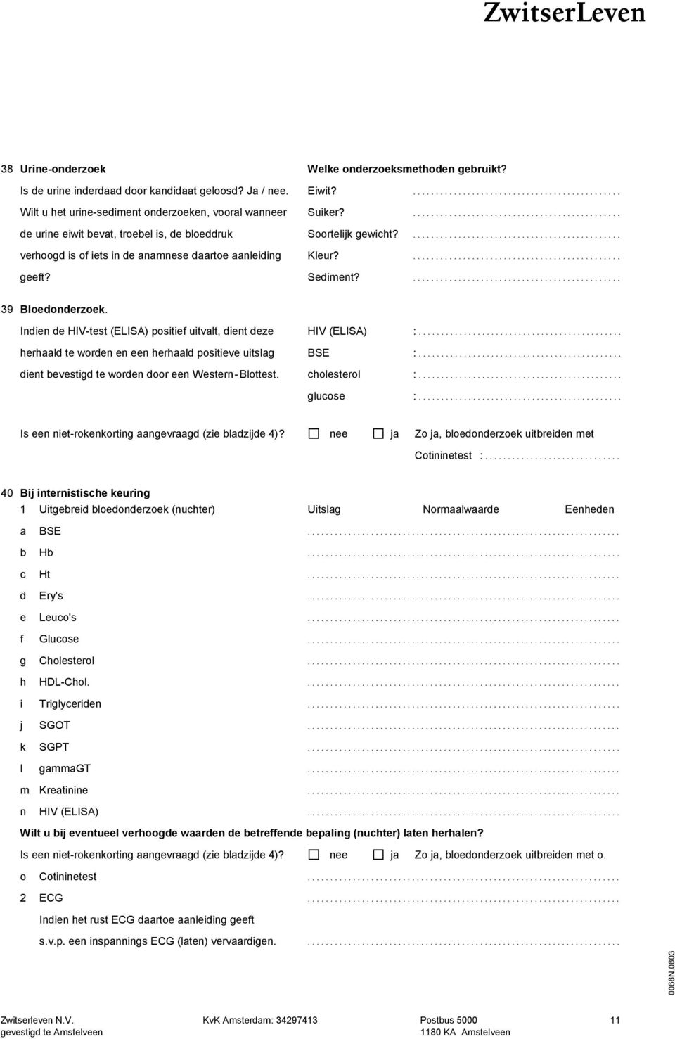 .............................................. geeft? Sediment?.............................................. 39 Bloedonderzoek. Indien de HIV-test (ELISA) positief uitvalt, dient deze HIV (ELISA) :.