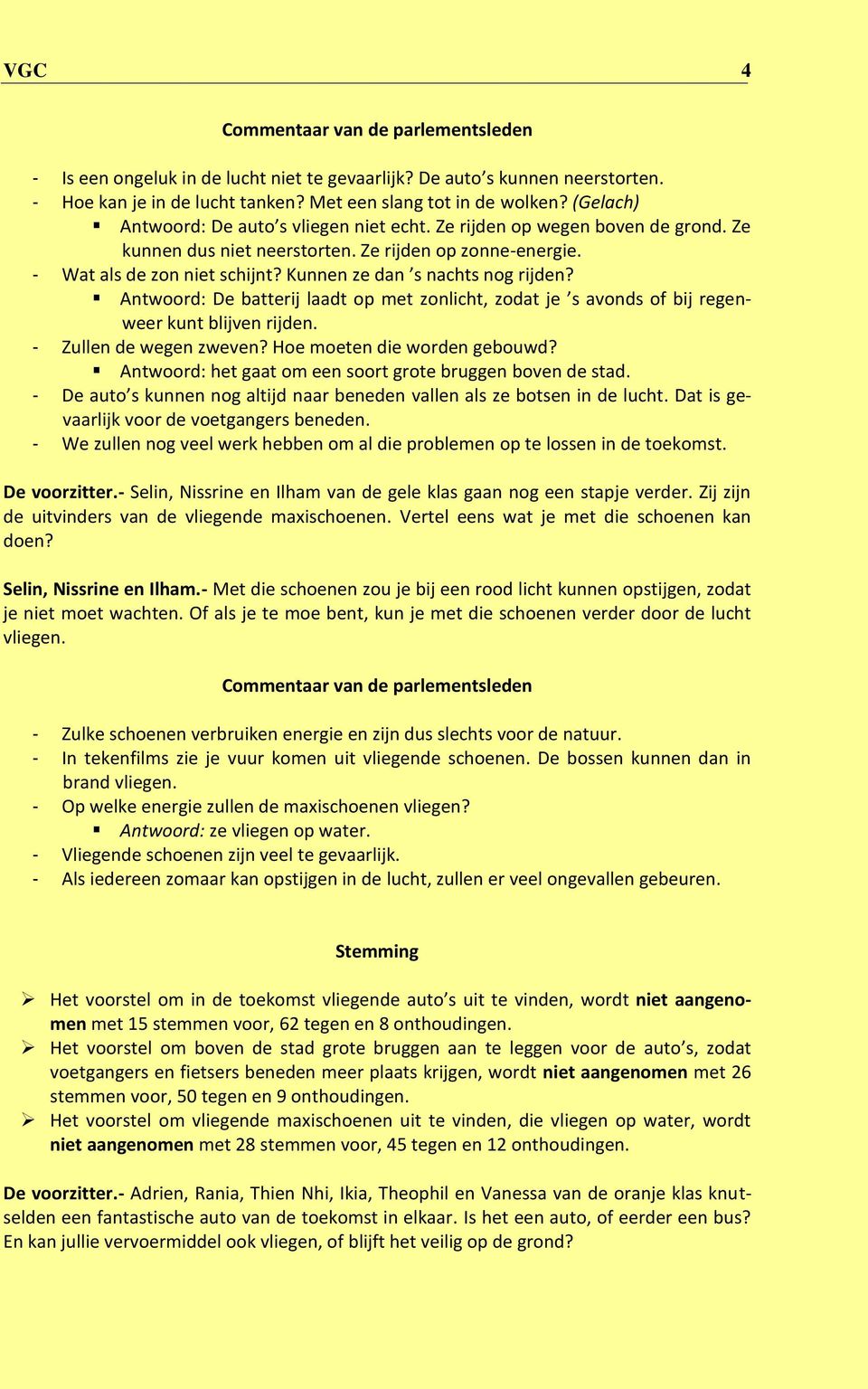 Antwoord: De batterij laadt op met zonlicht, zodat je s avonds of bij regenweer kunt blijven rijden. - Zullen de wegen zweven? Hoe moeten die worden gebouwd?