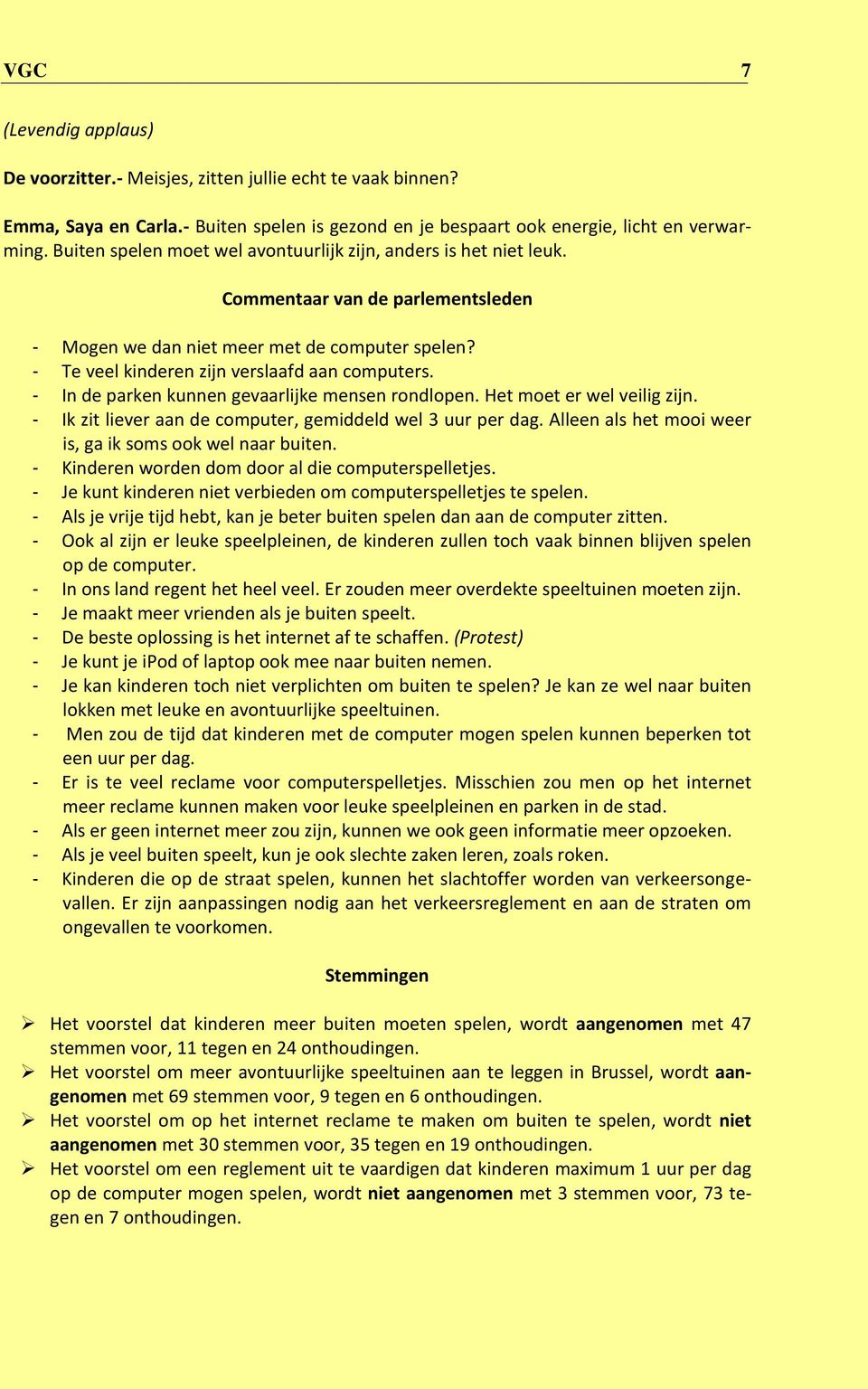 - In de parken kunnen gevaarlijke mensen rondlopen. Het moet er wel veilig zijn. - Ik zit liever aan de computer, gemiddeld wel 3 uur per dag.