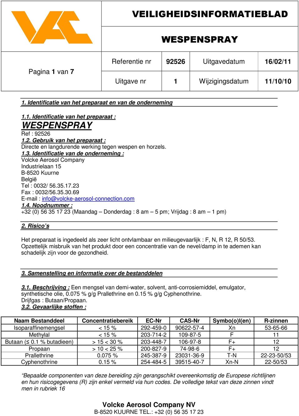 Identificatie van de onderneming : Volcke Aerosol Company Industrielaan 15 B-8520 Kuurne België Tel : 0032/ 56.35.17.23 Fax : 0032/56.35.30.69 E-mail : info@volcke-aerosol-connection.com 1.4.