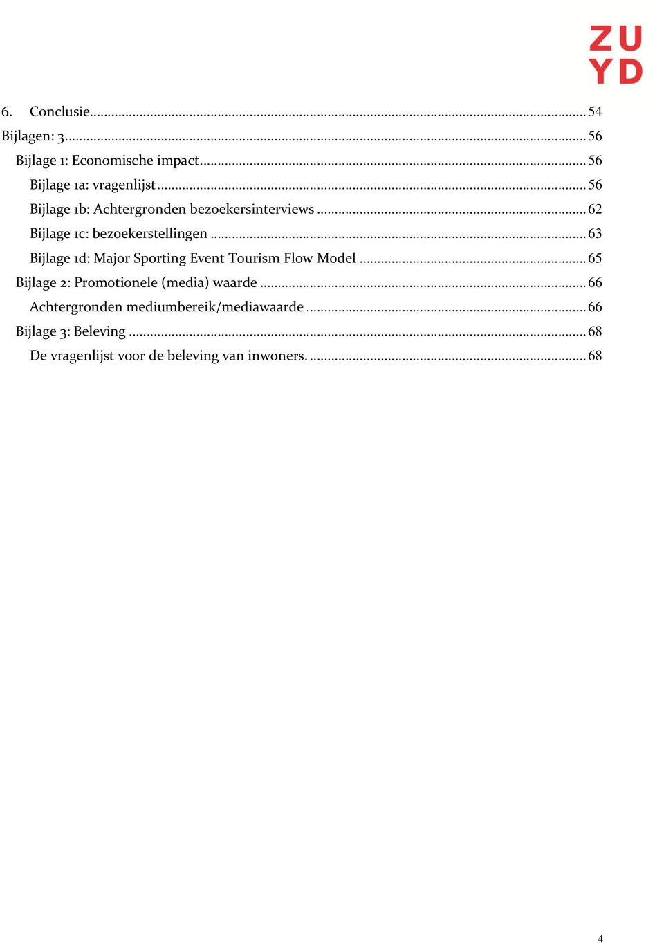 .. 63 Bijlage 1d: Major Sporting Event Tourism Flow Model... 65 Bijlage 2: Promotionele (media) waarde.