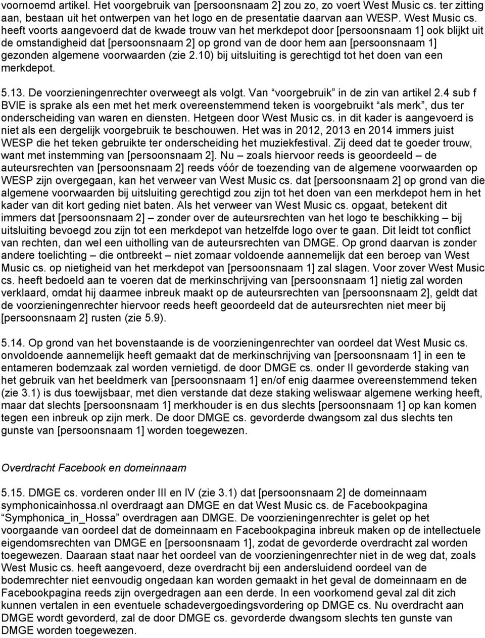 heeft voorts aangevoerd dat de kwade trouw van het merkdepot door [persoonsnaam 1] ook blijkt uit de omstandigheid dat [persoonsnaam 2] op grond van de door hem aan [persoonsnaam 1] gezonden algemene