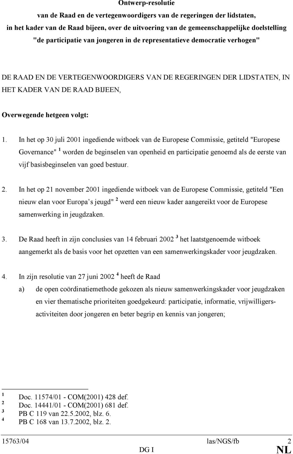 In het op 30 juli 2001 ingediende witboek van de Europese Commissie, getiteld "Europese Governance" 1 worden de beginselen van openheid en participatie genoemd als de eerste van vijf basisbeginselen