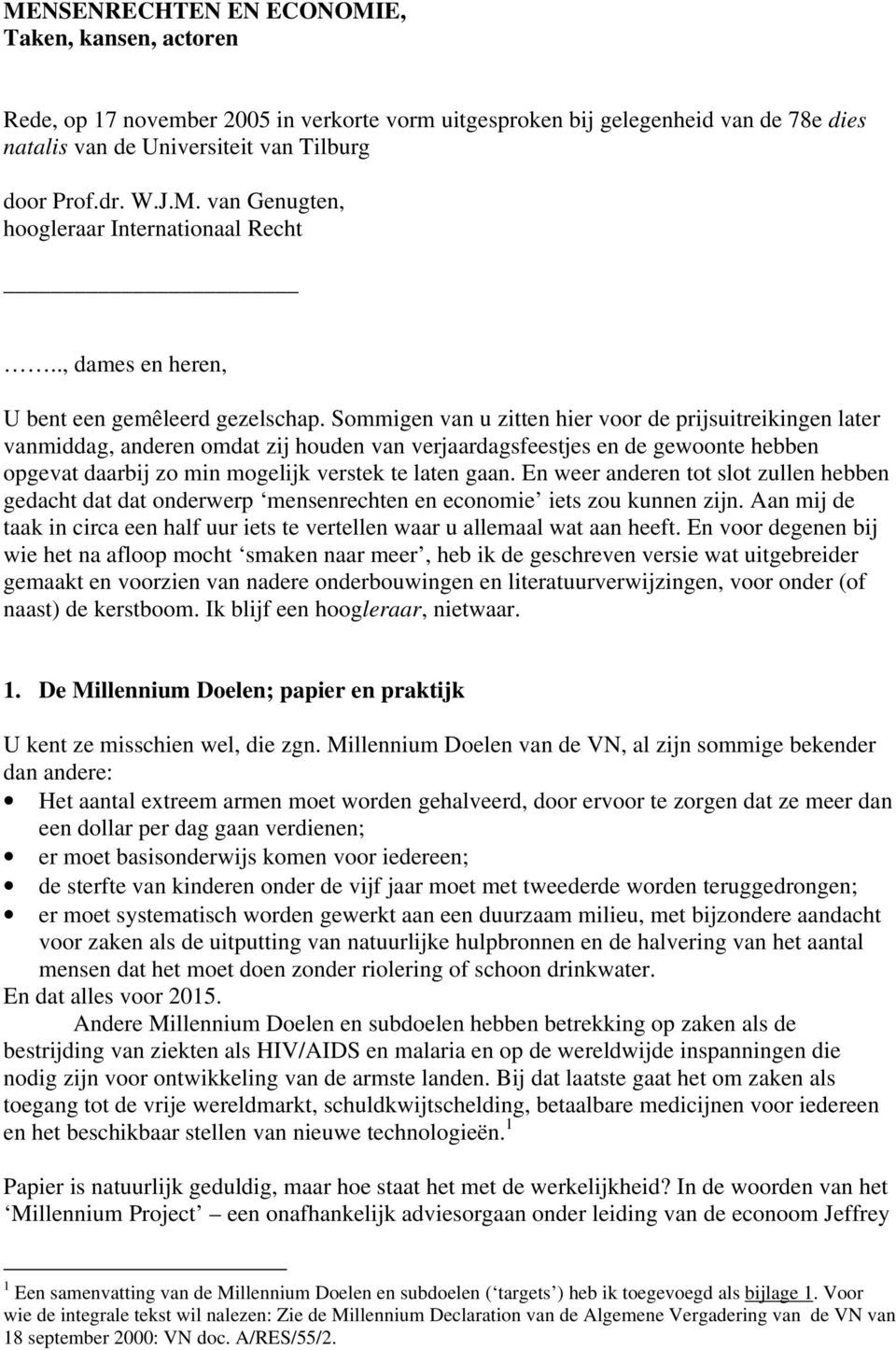 Sommigen van u zitten hier voor de prijsuitreikingen later vanmiddag, anderen omdat zij houden van verjaardagsfeestjes en de gewoonte hebben opgevat daarbij zo min mogelijk verstek te laten gaan.