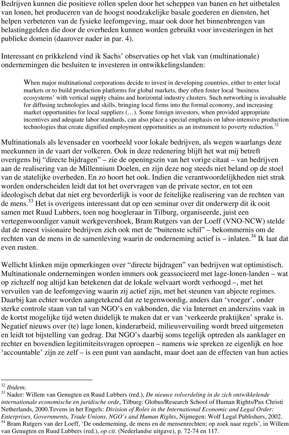 Interessant en prikkelend vind ik Sachs observaties op het vlak van (multinationale) ondernemingen die besluiten te investeren in ontwikkelingslanden: When major multinational corporations decide to