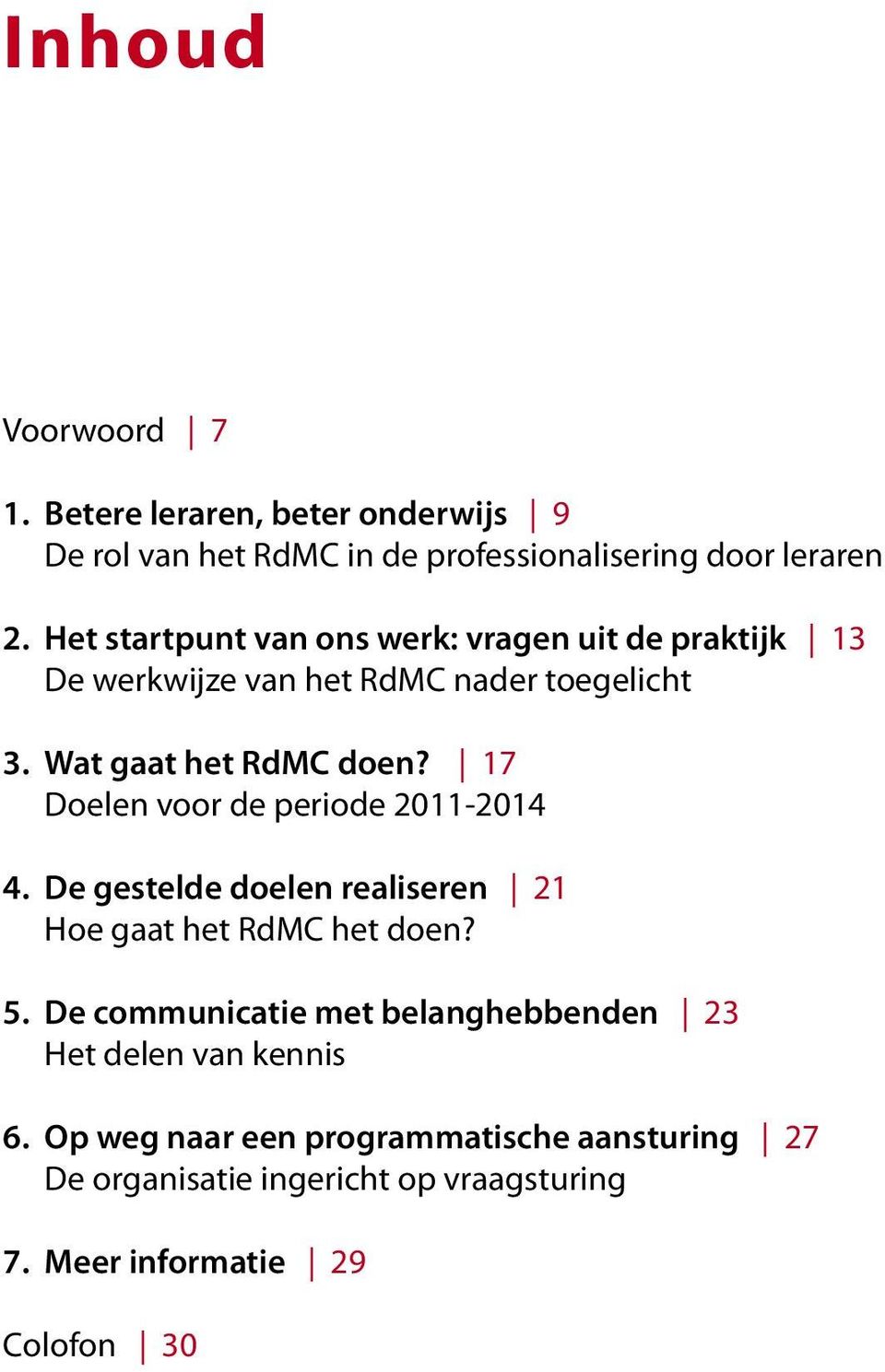 17 Doelen voor de periode 2011-2014 4. De gestelde doelen realiseren 21 Hoe gaat het RdMC het doen? 5.