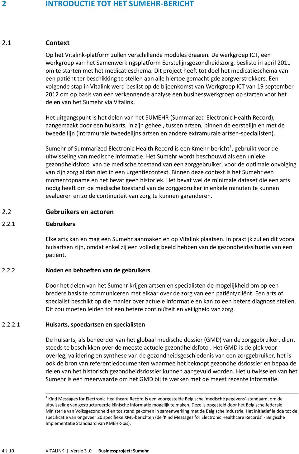 Dit project heeft tot doel het medicatieschema van een patiënt ter beschikking te stellen aan alle hiertoe gemachtigde zorgverstrekkers.