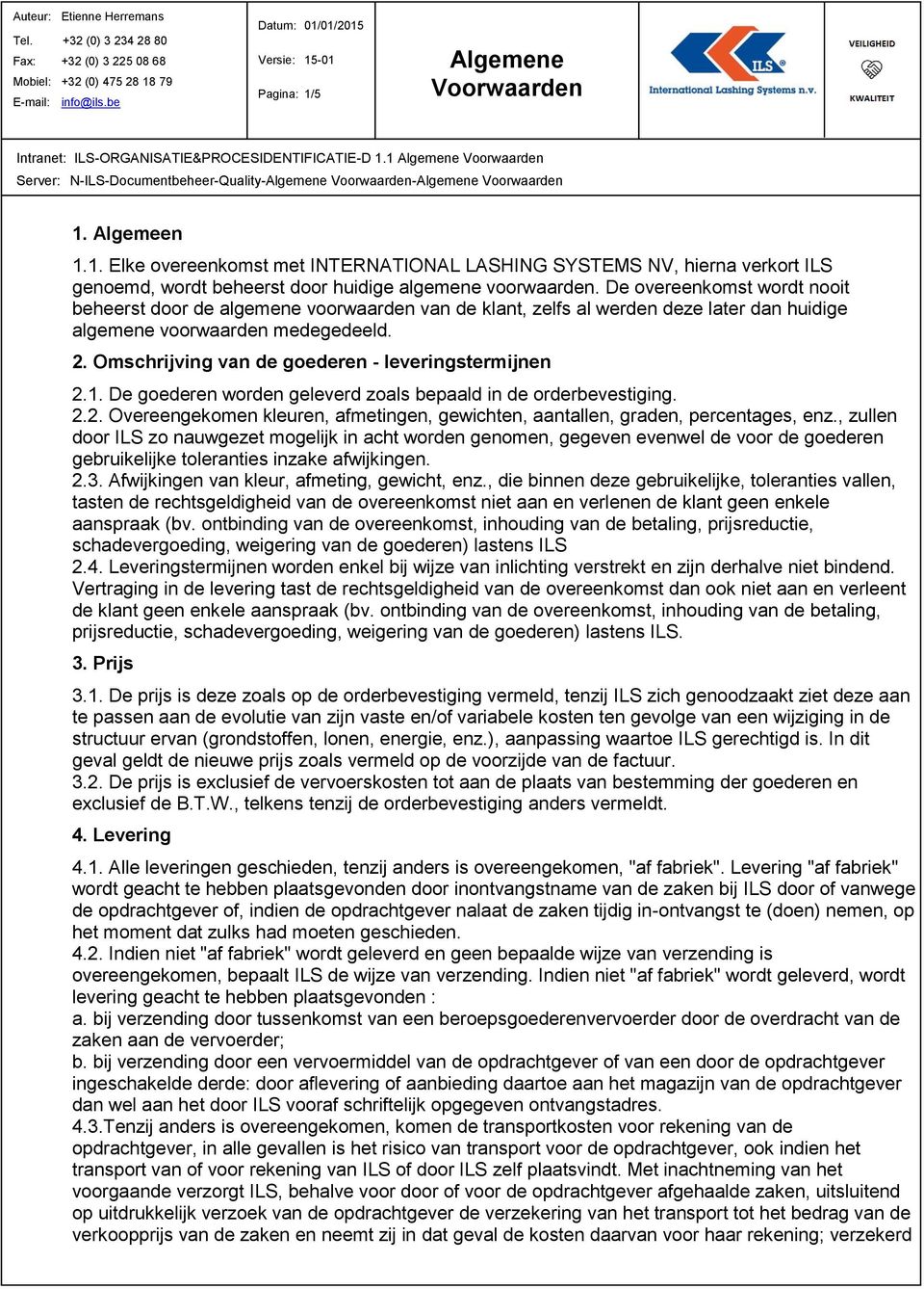 Omschrijving van de goederen - leveringstermijnen 2.1. De goederen worden geleverd zoals bepaald in de orderbevestiging. 2.2. Overeengekomen kleuren, afmetingen, gewichten, aantallen, graden, percentages, enz.