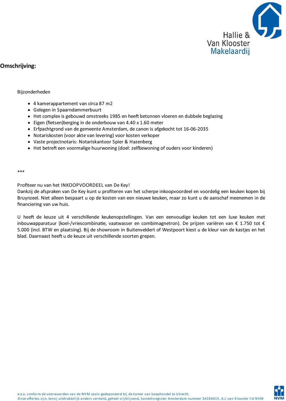 60 meter Erfpachtgrond van de gemeente Amsterdam, de canon is afgekocht tot 16-06-2035 Notariskosten (voor akte van levering) voor kosten verkoper Vaste projectnotaris: Notariskantoor Spier &