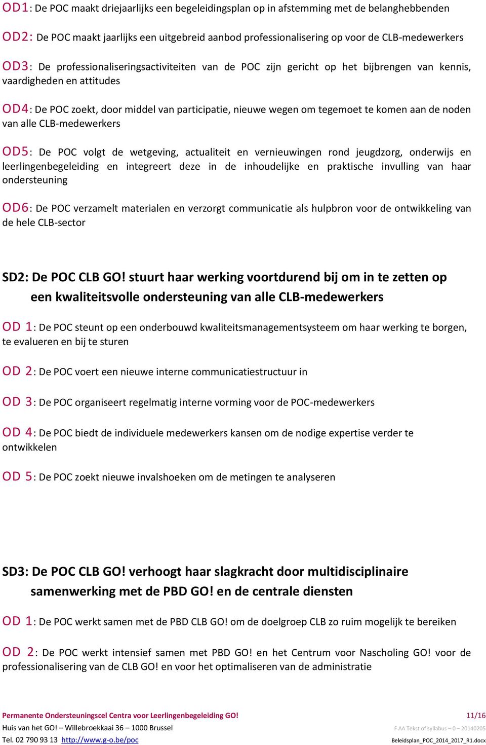 de noden van alle CLB-medewerkers OD5: De POC volgt de wetgeving, actualiteit en vernieuwingen rond jeugdzorg, onderwijs en leerlingenbegeleiding en integreert deze in de inhoudelijke en praktische