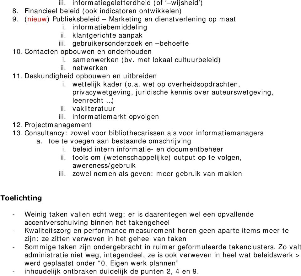 wettelijk kader (o.a. wet op overheidsopdrachten, privacywetgeving, juridische kennis over auteurswetgeving, leenrecht ) ii. vakliteratuur iii. informatiemarkt opvolgen 12. Projectmanagement 13.