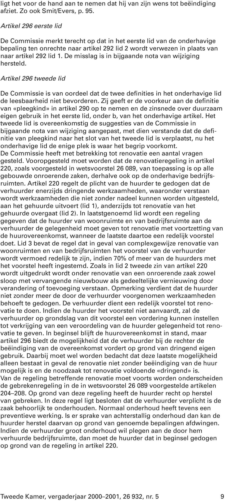 De misslag is in bijgaande nota van wijziging hersteld. Artikel 296 tweede lid De Commissie is van oordeel dat de twee definities in het onderhavige lid de leesbaarheid niet bevorderen.