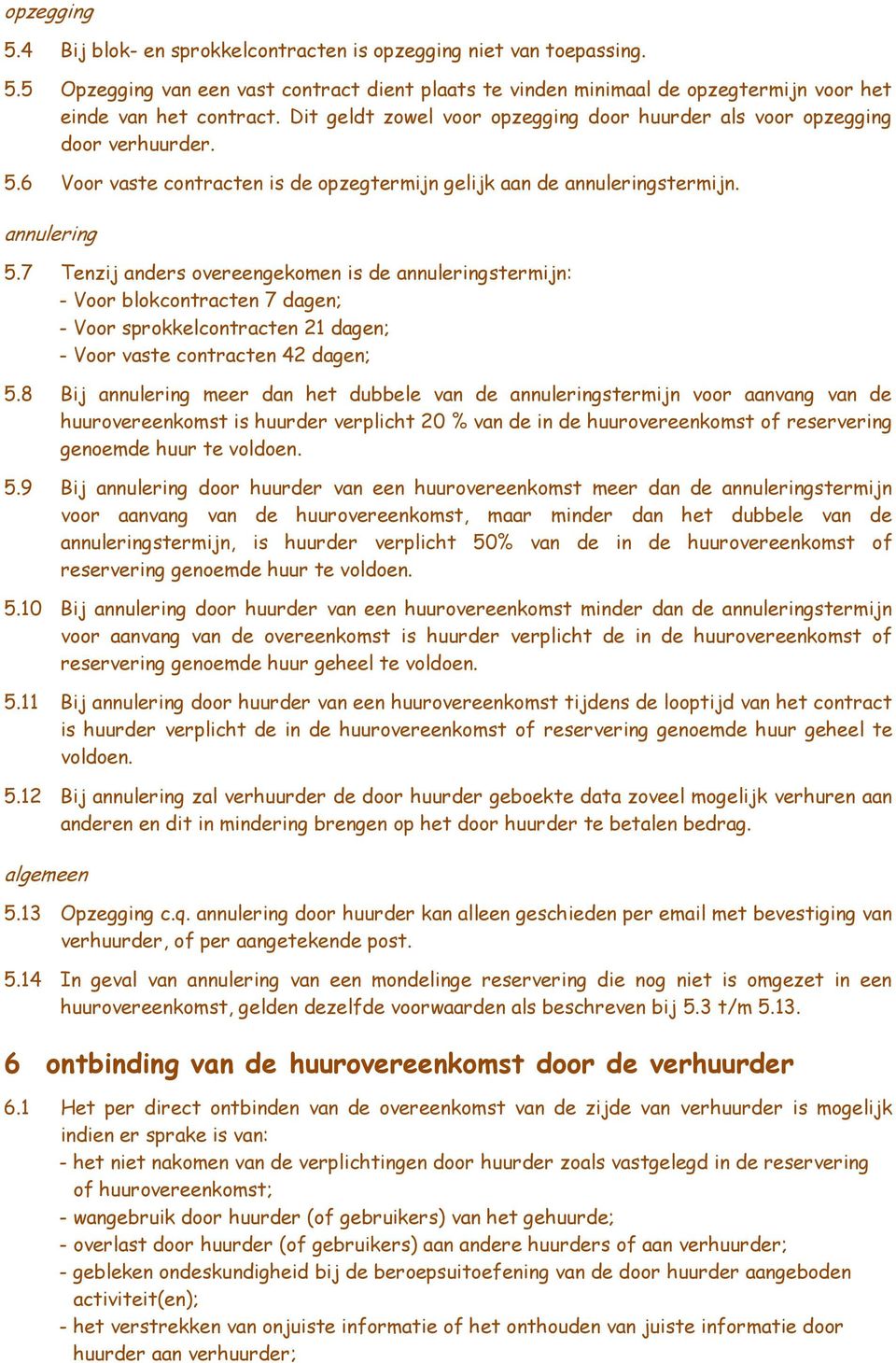 7 Tenzij anders overeengekomen is de annuleringstermijn: - Voor blokcontracten 7 dagen; - Voor sprokkelcontracten 21 dagen; - Voor vaste contracten 42 dagen; 5.