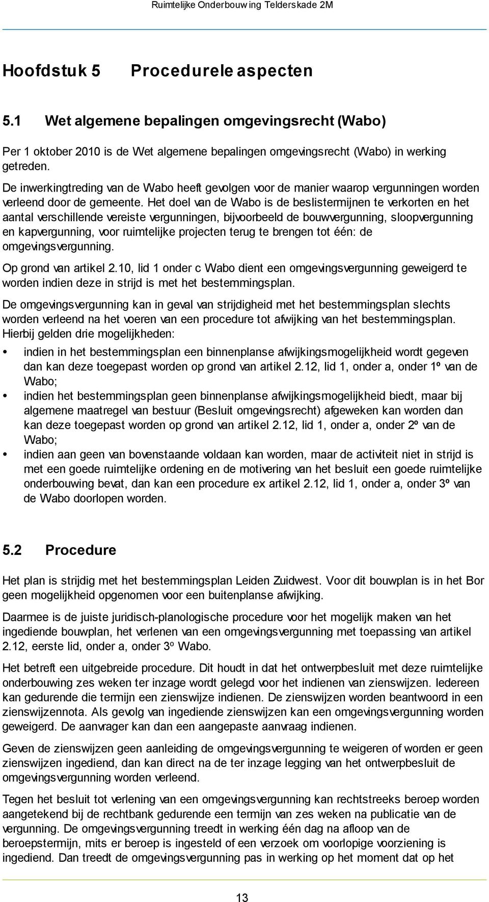 Het doel van de Wabo is de beslistermijnen te verkorten en het aantal verschillende vereiste vergunningen, bijvoorbeeld de bouwvergunning, sloopvergunning en kapvergunning, voor ruimtelijke projecten